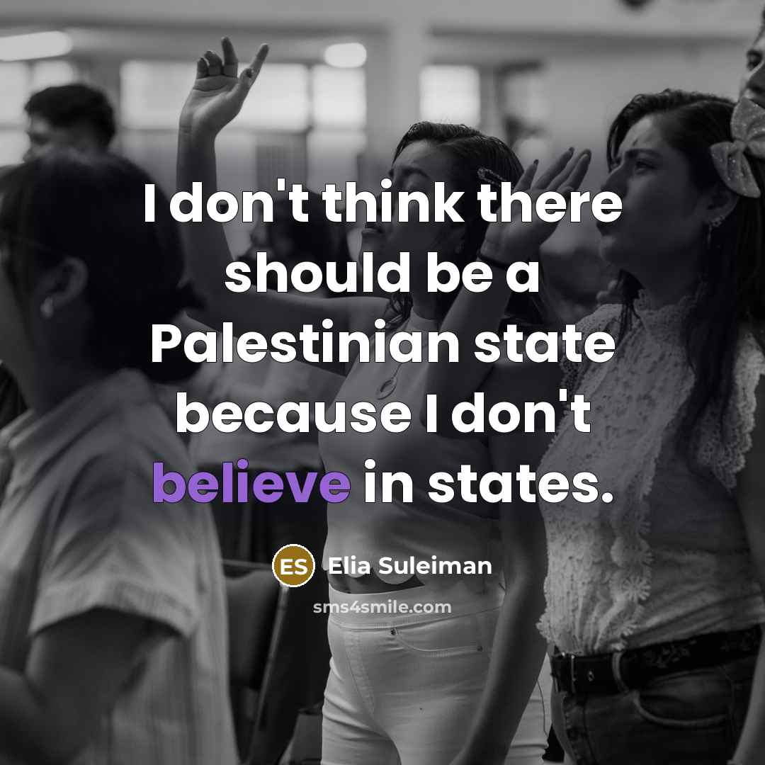 “I don't think there should be a Palestinian state because…” quote by Elia Suleiman
