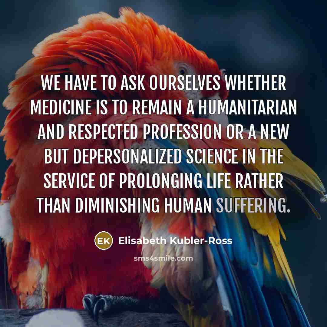 “We have to ask ourselves whether medicine is to remain…” quote by Elisabeth Kubler-Ross
