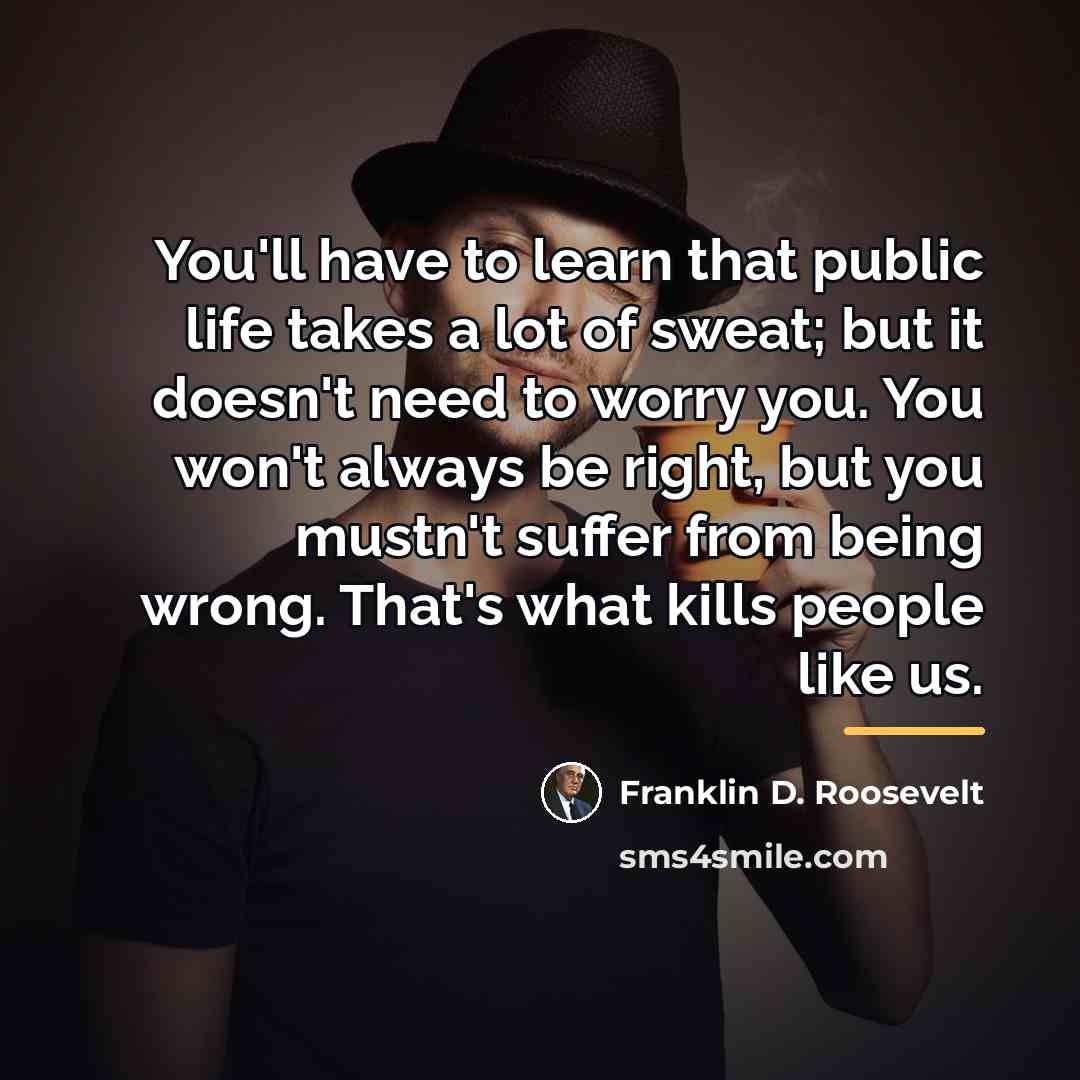 “You'll have to learn that public life takes a lot…” quote by Franklin D. Roosevelt