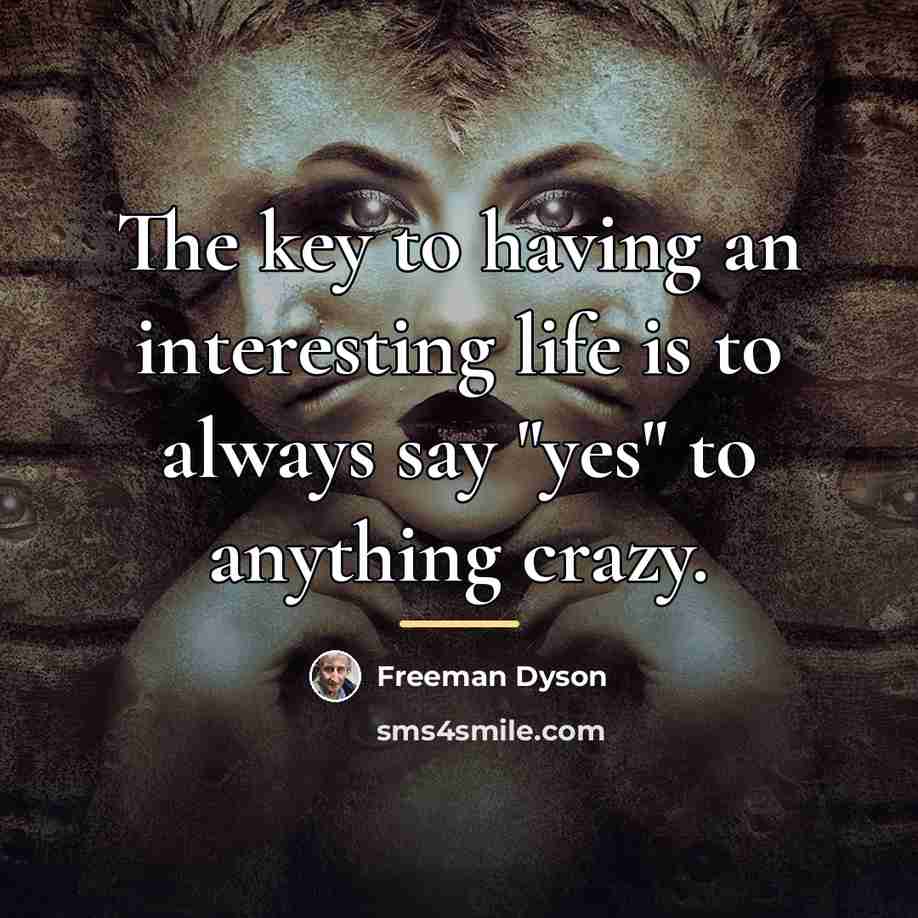 “The key to having an interesting life is to always…” quote by Freeman Dyson