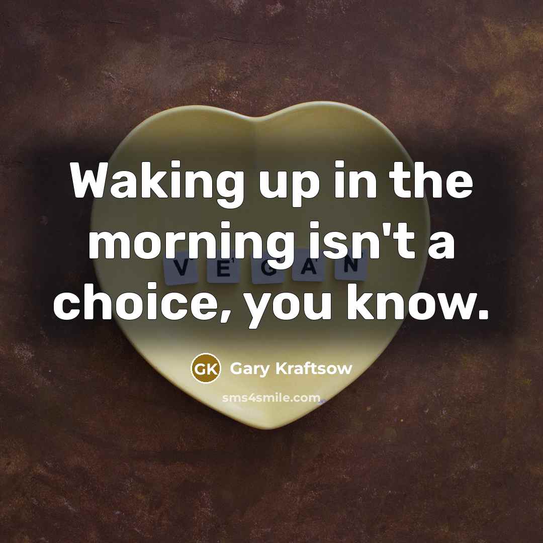 “Waking up in the morning isn't a choice, you know.…” quote by Gary Kraftsow