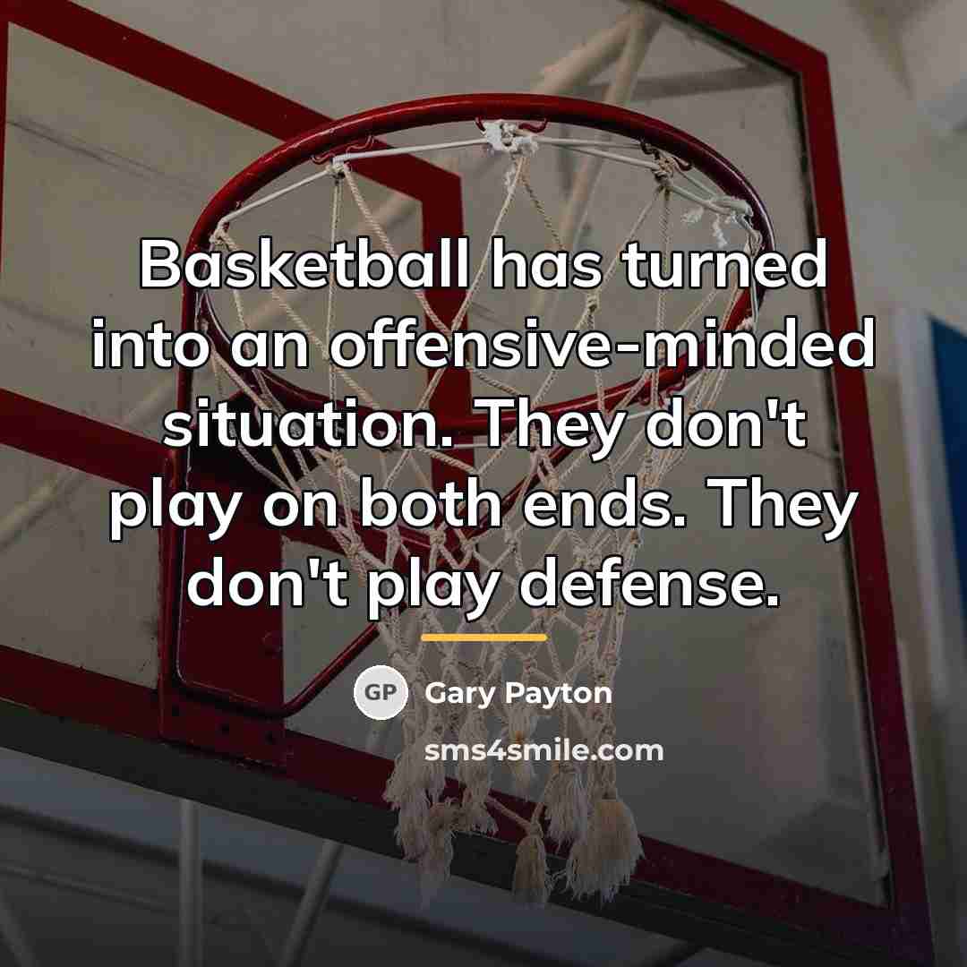“Basketball has turned into an offensive-minded situation. They don't play…” quote by Gary Payton