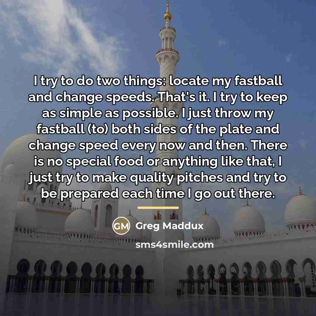 “I try to do two things: locate my fastball and…” quote by Greg Maddux