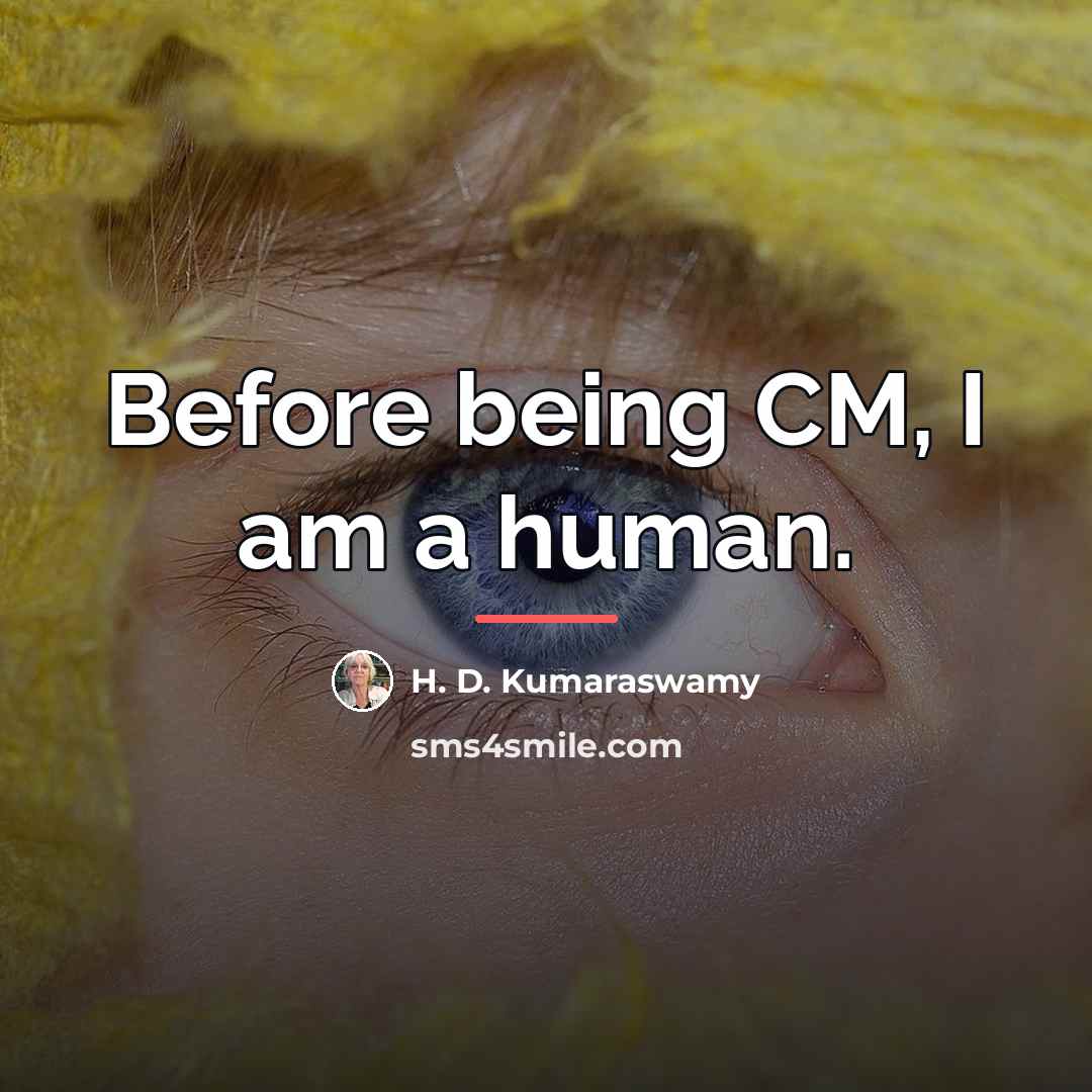 “Before being CM, I am a human.…” quote by H. D. Kumaraswamy