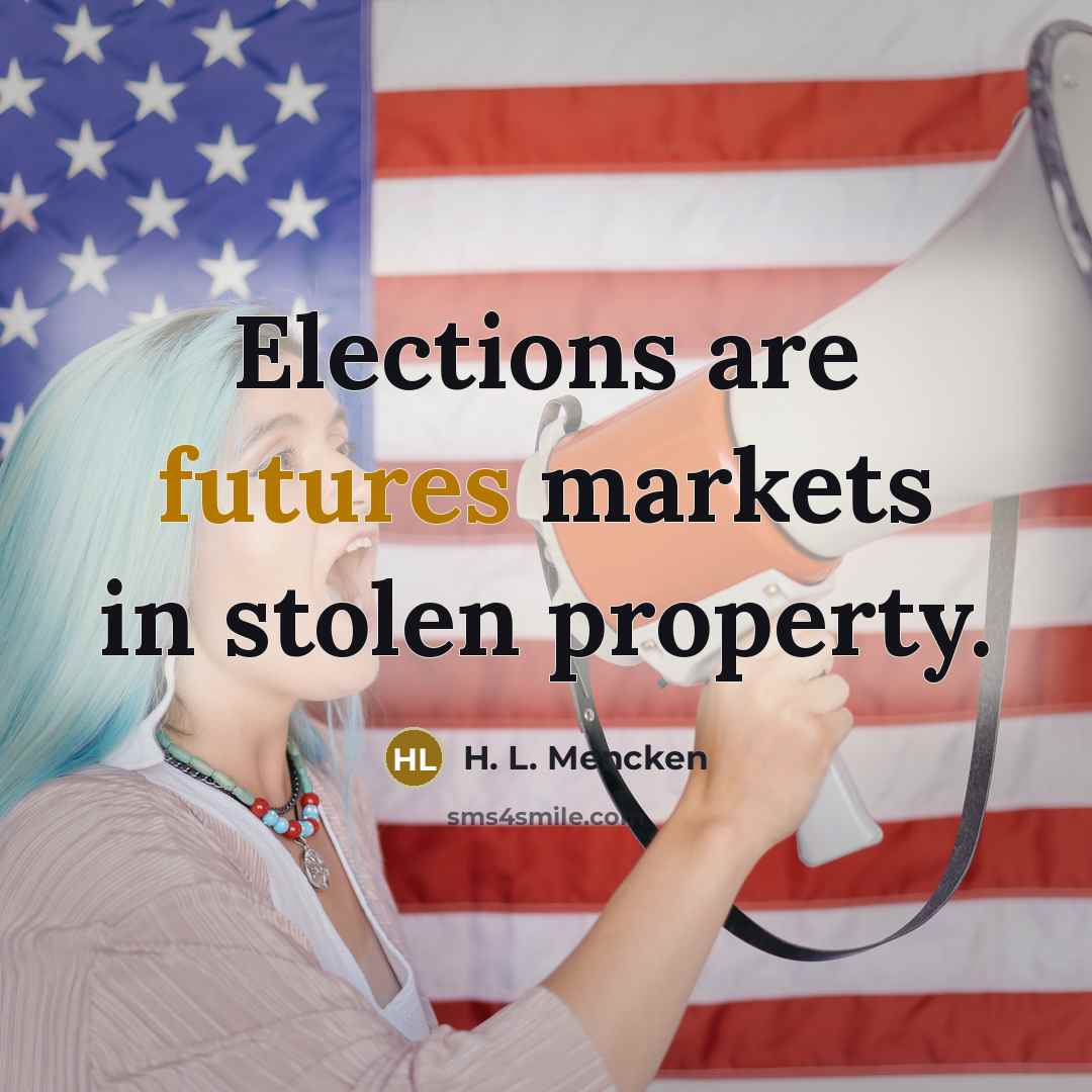 “Elections are futures markets in stolen property.…” quote by H. L. Mencken