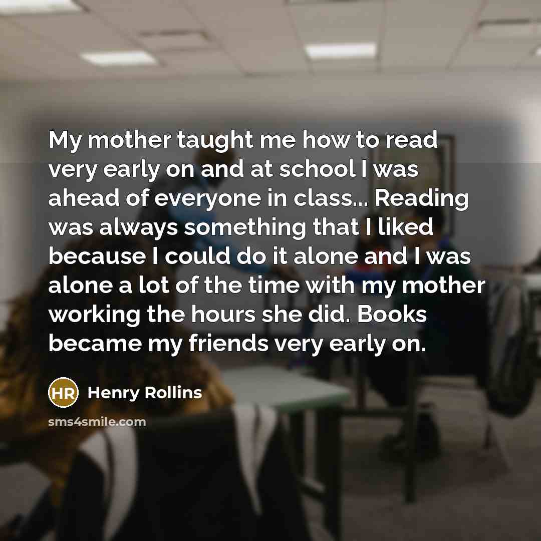 “My mother taught me how to read very early on…” quote by Henry Rollins