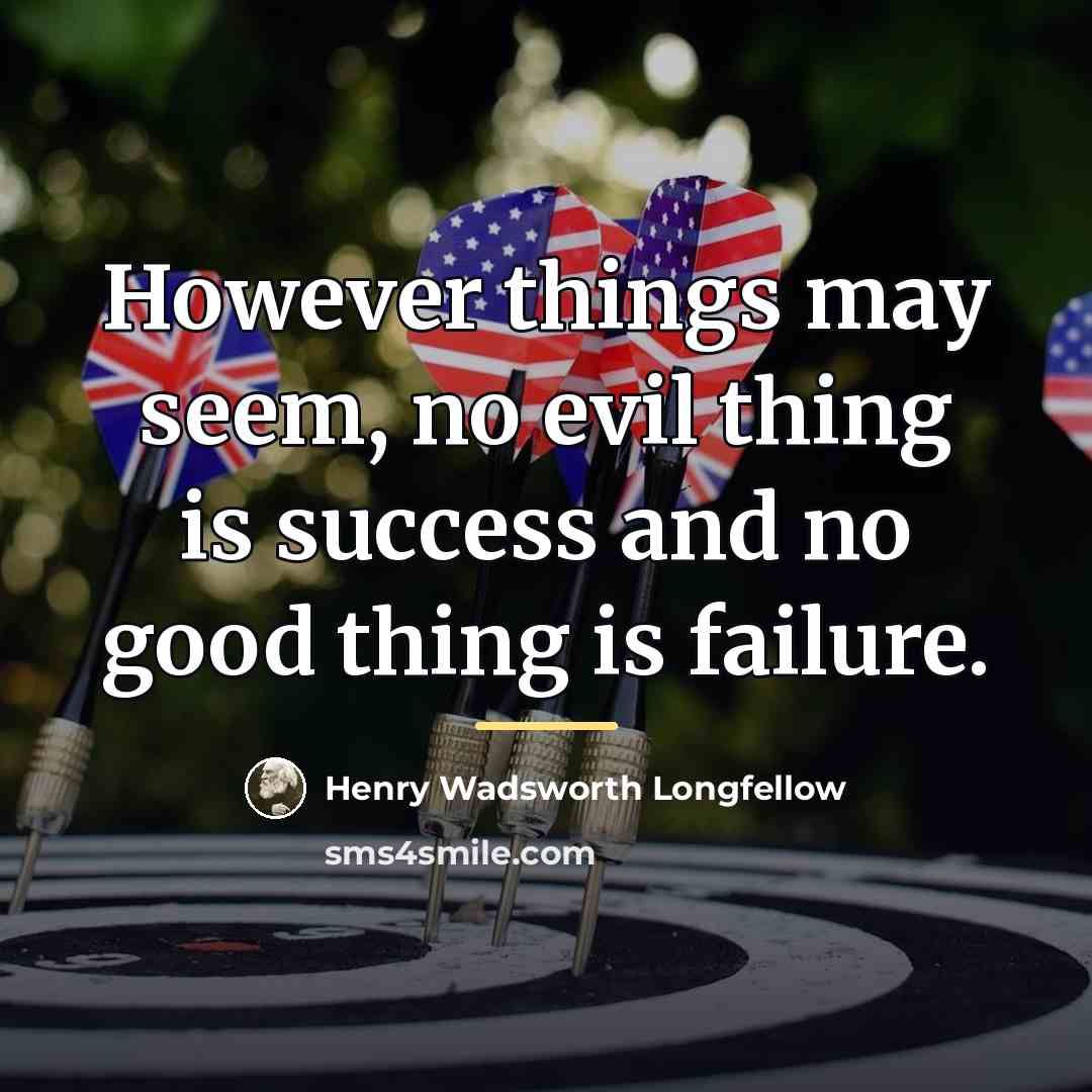 “However things may seem, no evil thing is success and…” quote by Henry Wadsworth Longfellow