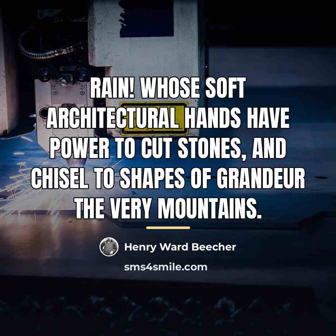 “Rain! whose soft architectural hands have power to cut stones,…” quote by Henry Ward Beecher
