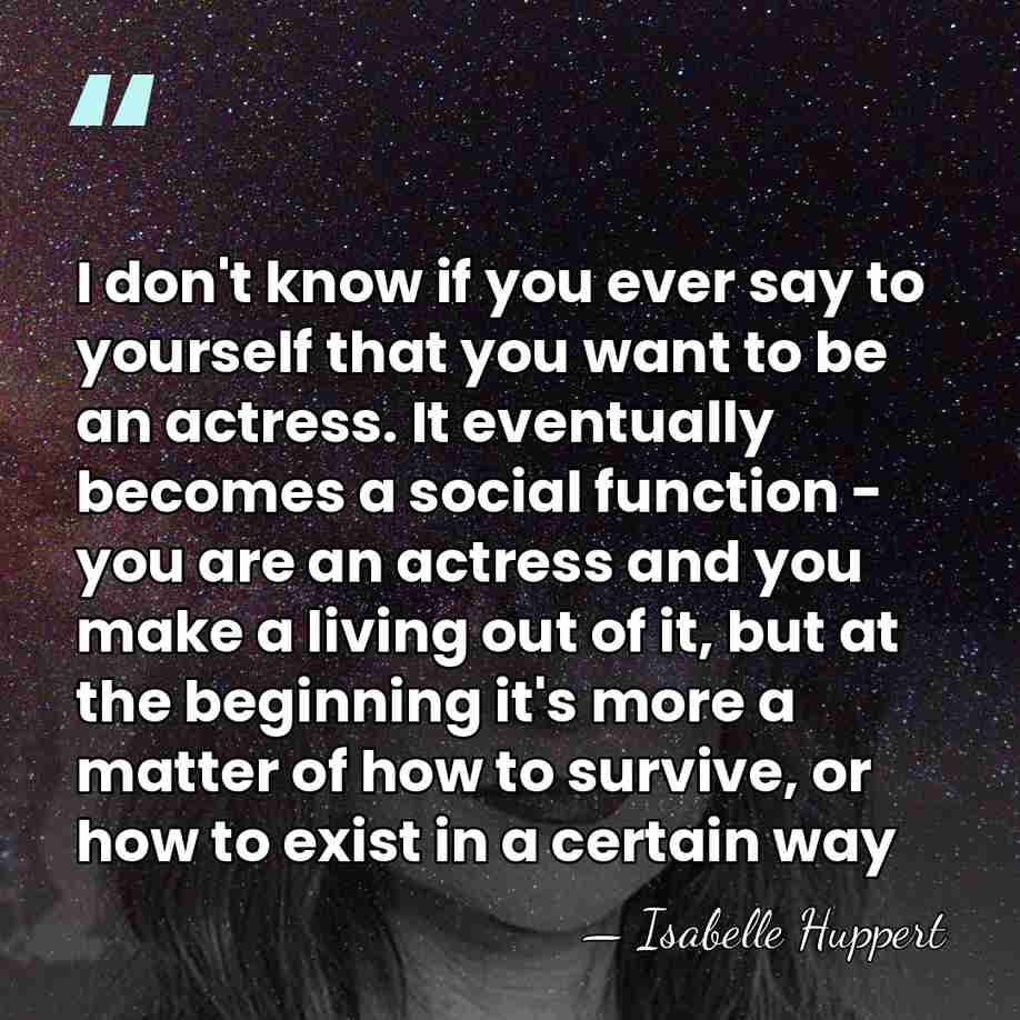 I don't know if you ever say to yourself that you want&hellip; - Isabelle Huppert
