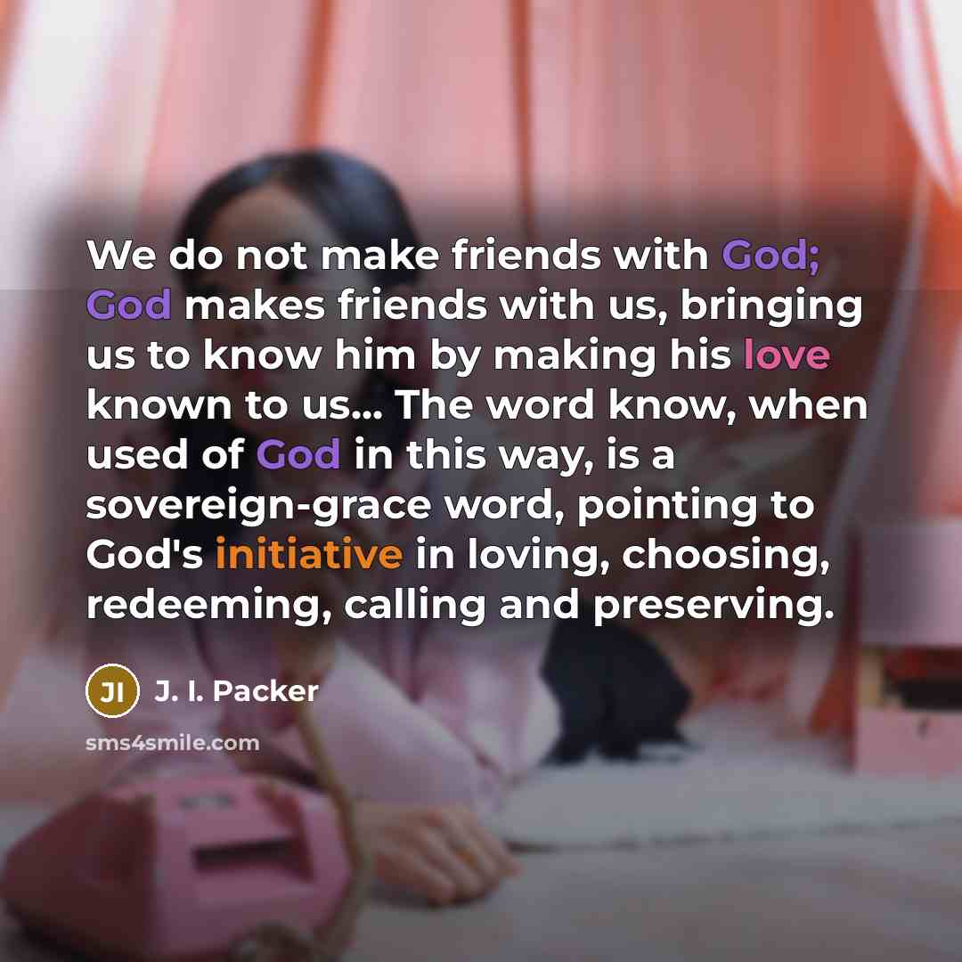 “We do not make friends with God; God makes friends…” quote by J. I. Packer