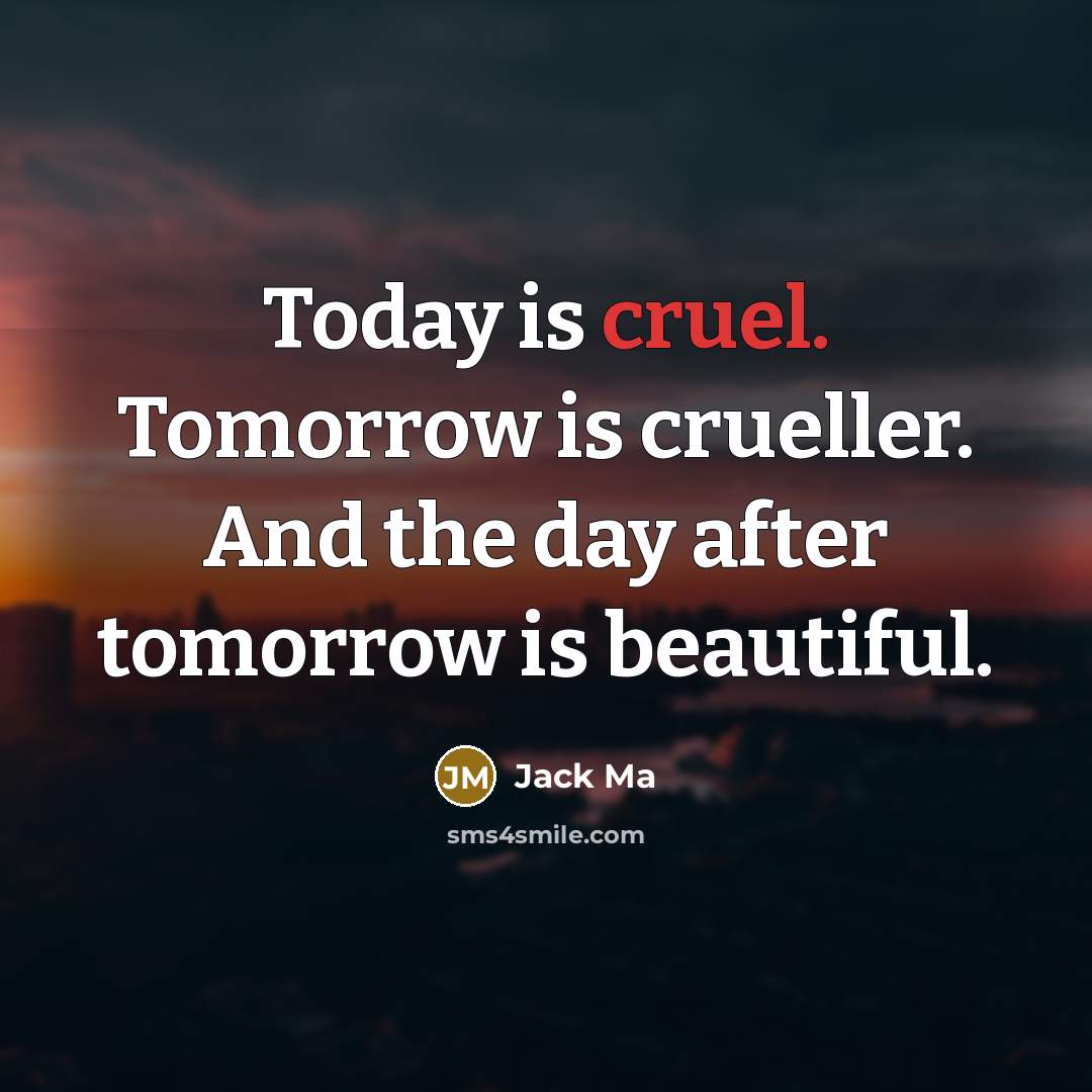 “Today is cruel. Tomorrow is crueller. And the day after…” quote by Jack Ma