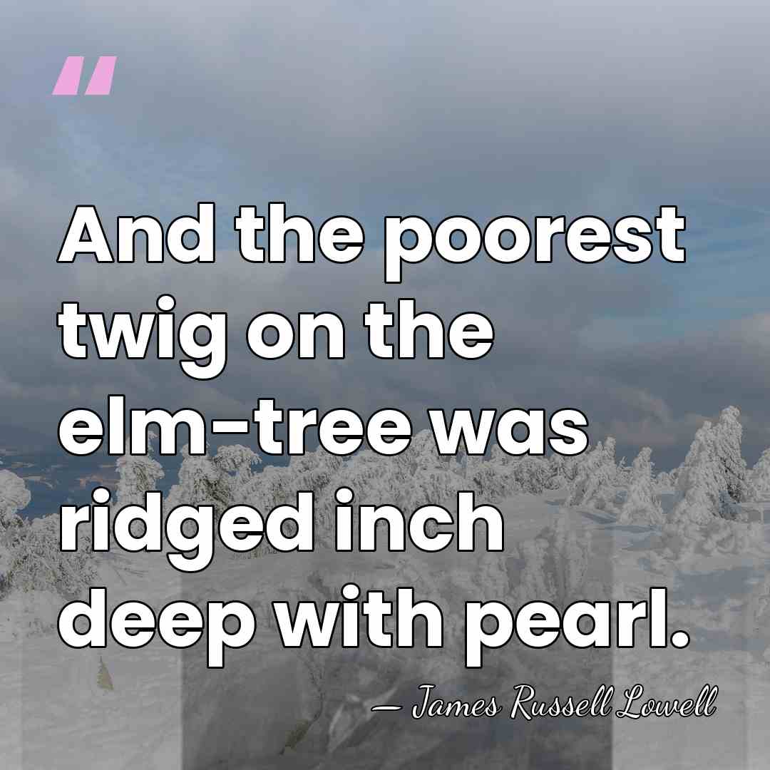 And the poorest twig on the elm-tree was ridged inch deep with&hellip; - James Russell Lowell