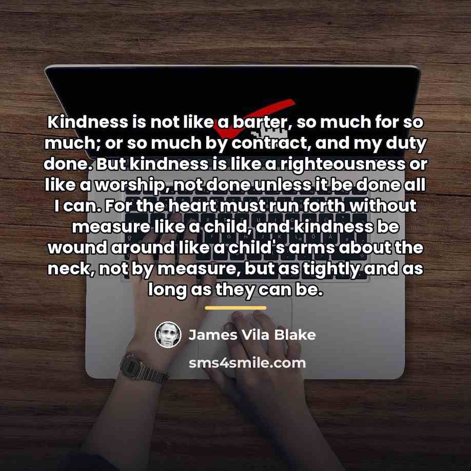 “Kindness is not like a barter, so much for so…” quote by James Vila Blake
