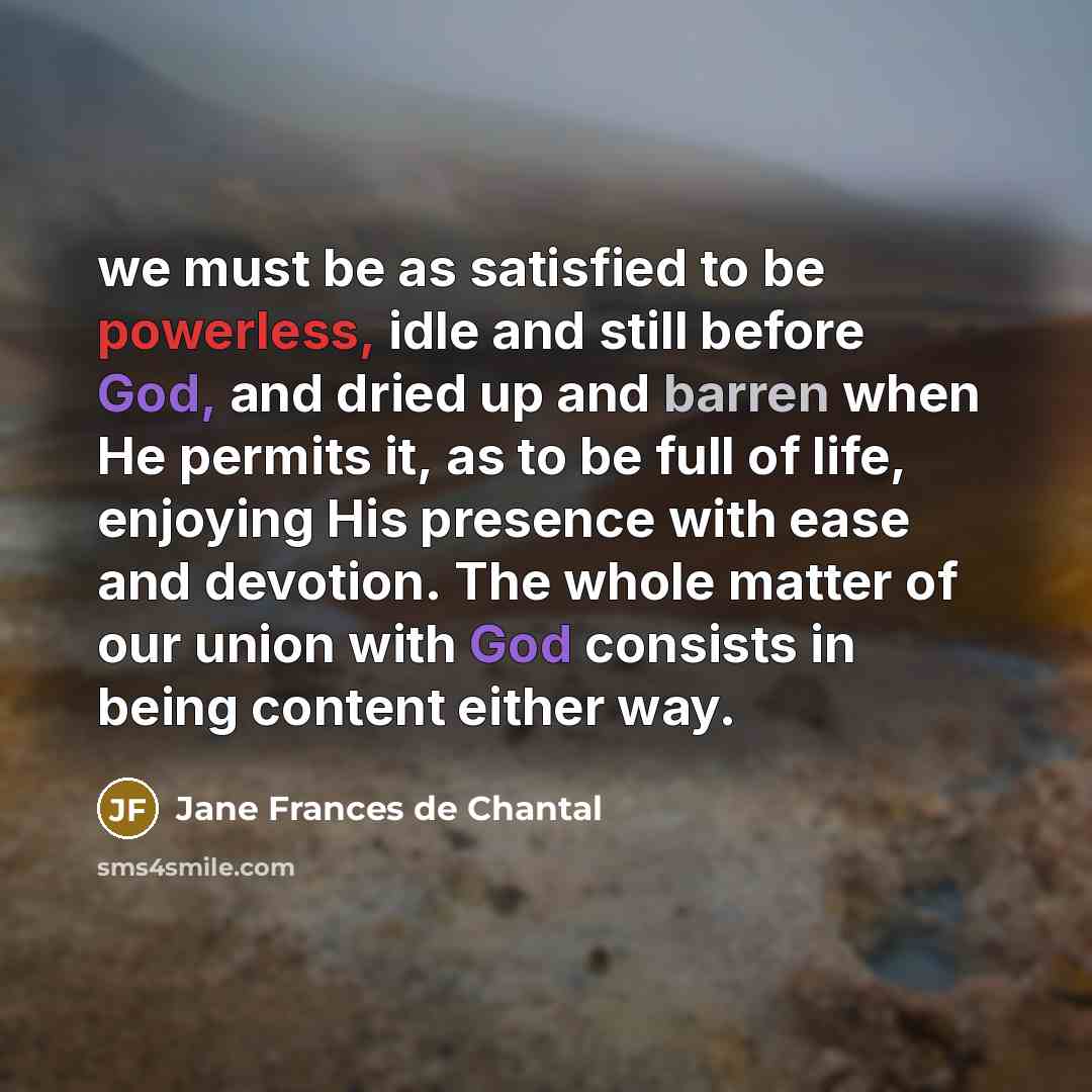 “we must be as satisfied to be powerless, idle and…” quote by Jane Frances de Chantal
