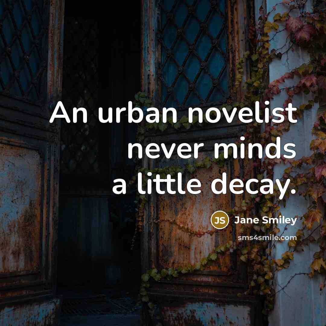 “An urban novelist never minds a little decay.…” quote by Jane Smiley