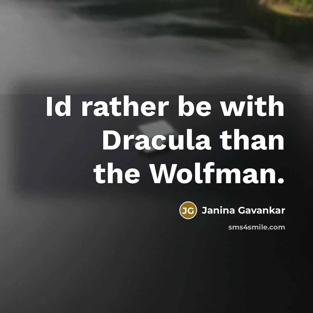 “Id rather be with Dracula than the Wolfman.” quote by Janina Gavankar