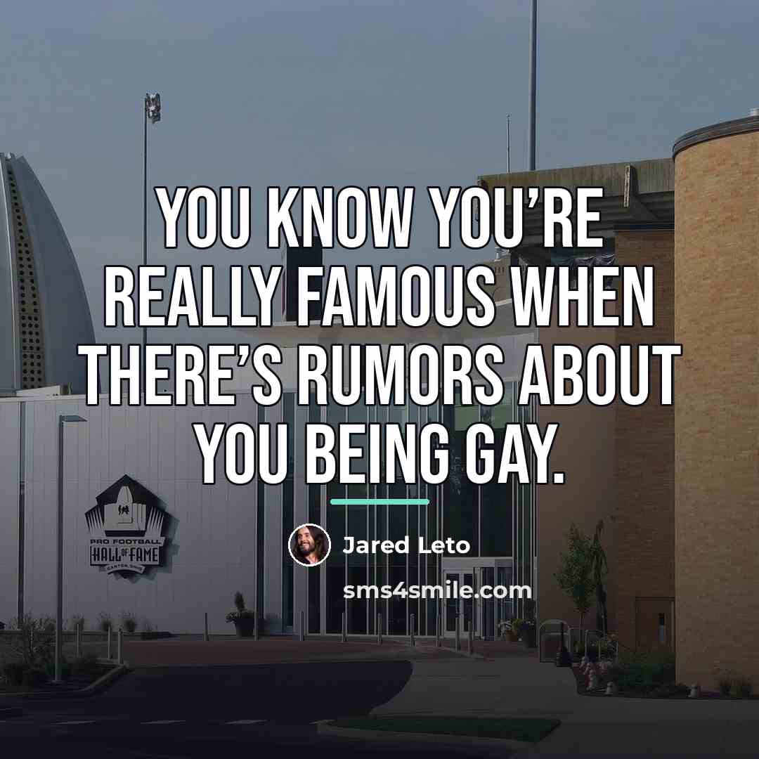 “You know you’re really famous when there’s rumors about you…” quote by Jared Leto