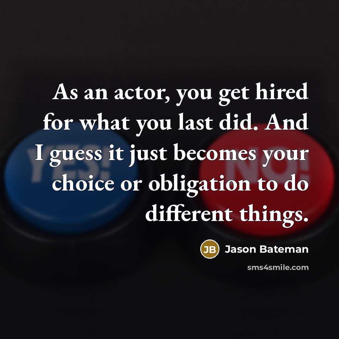 “As an actor, you get hired for what you last…” quote by Jason Bateman