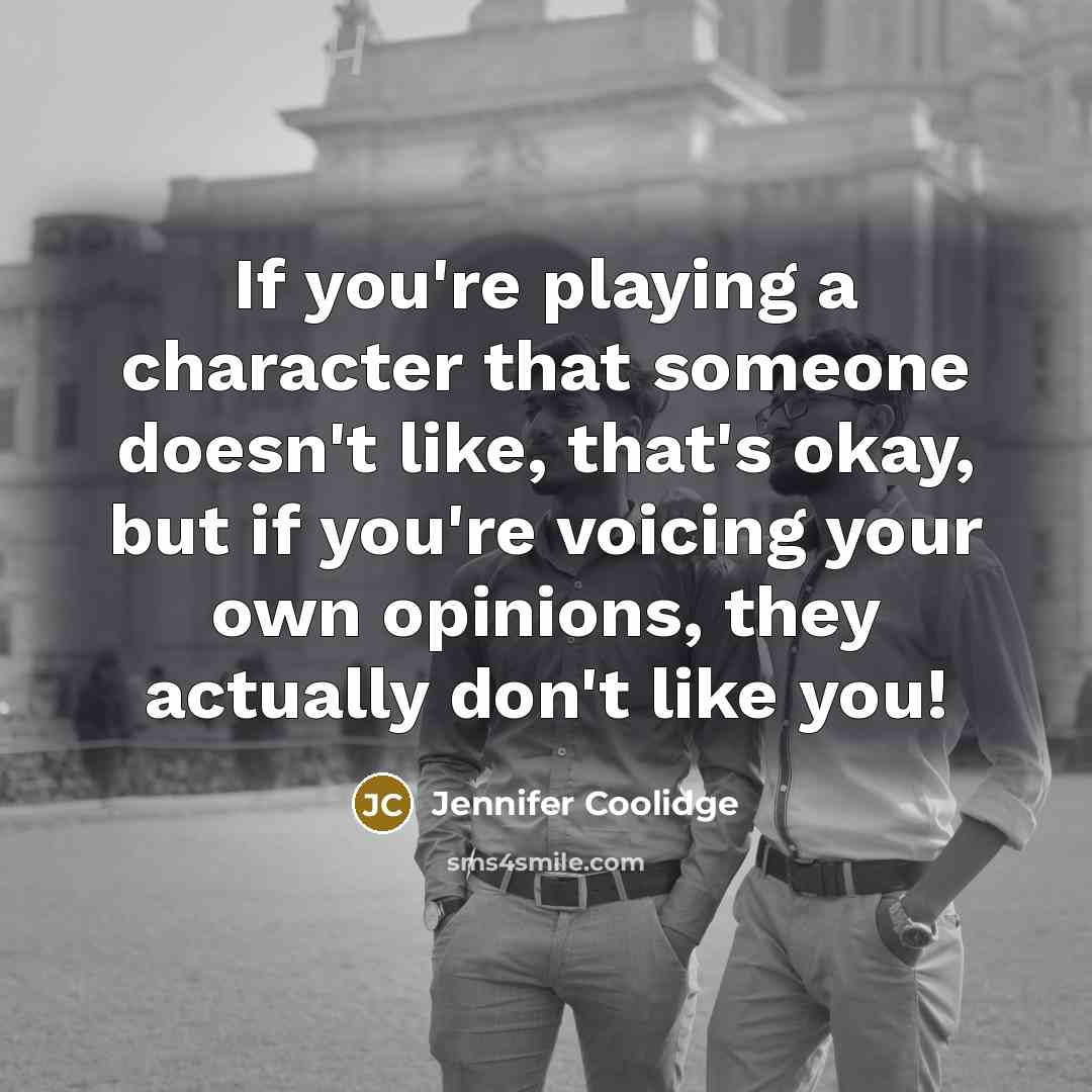 “If you're playing a character that someone doesn't like, that's…” quote by Jennifer Coolidge