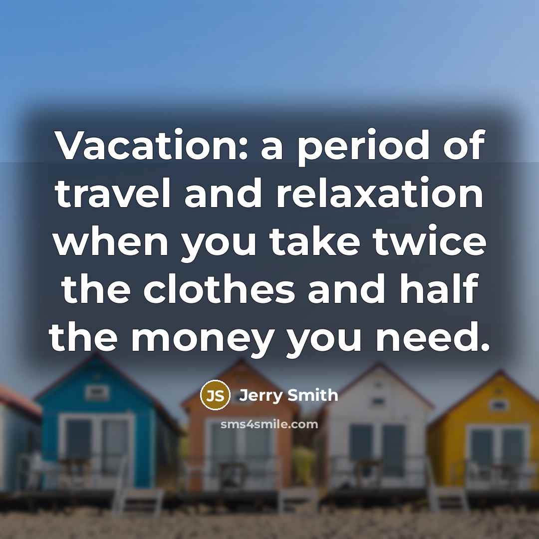 “Vacation: a period of travel and relaxation when you take…” quote by Jerry Smith