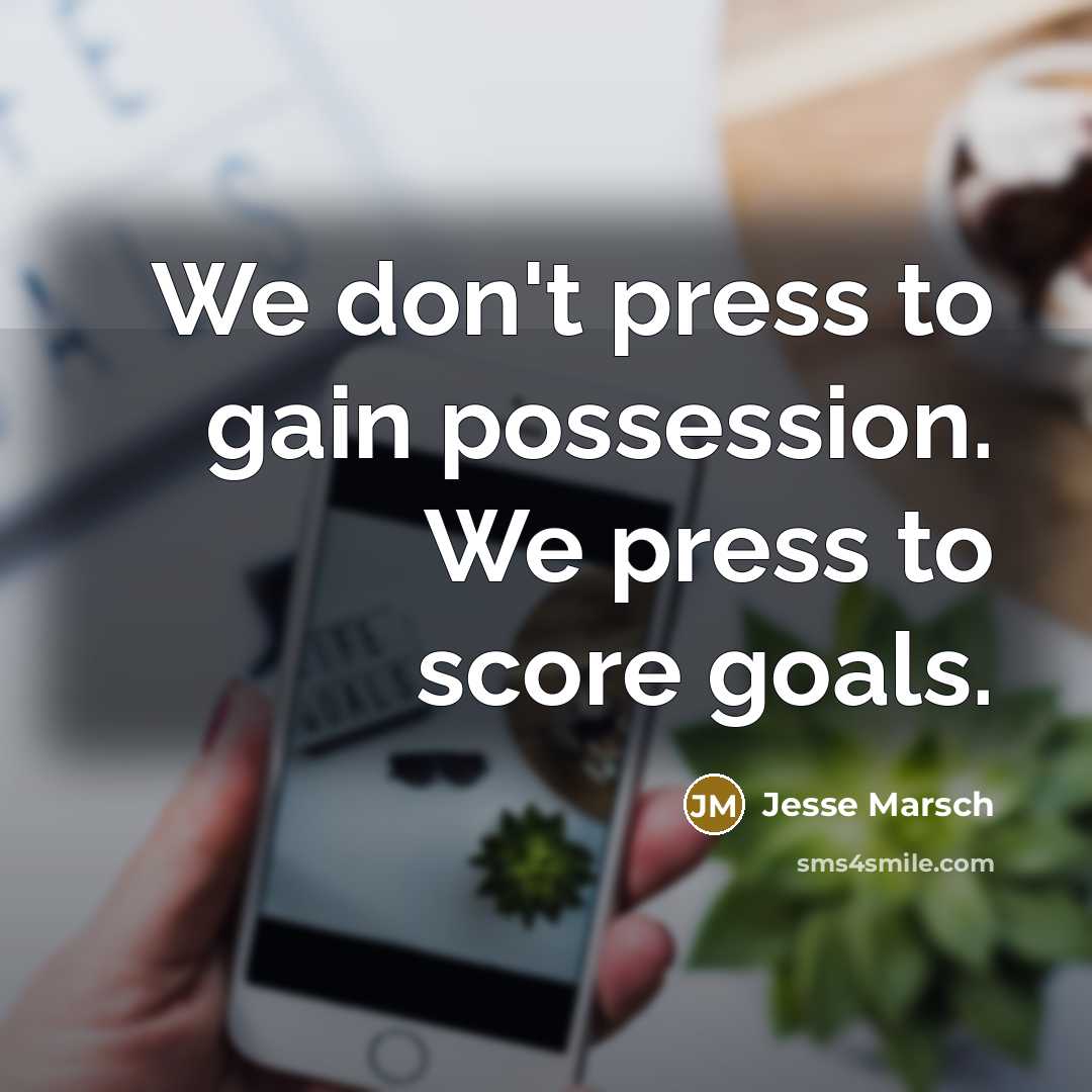 “We don't press to gain possession. We press to score…” quote by Jesse Marsch