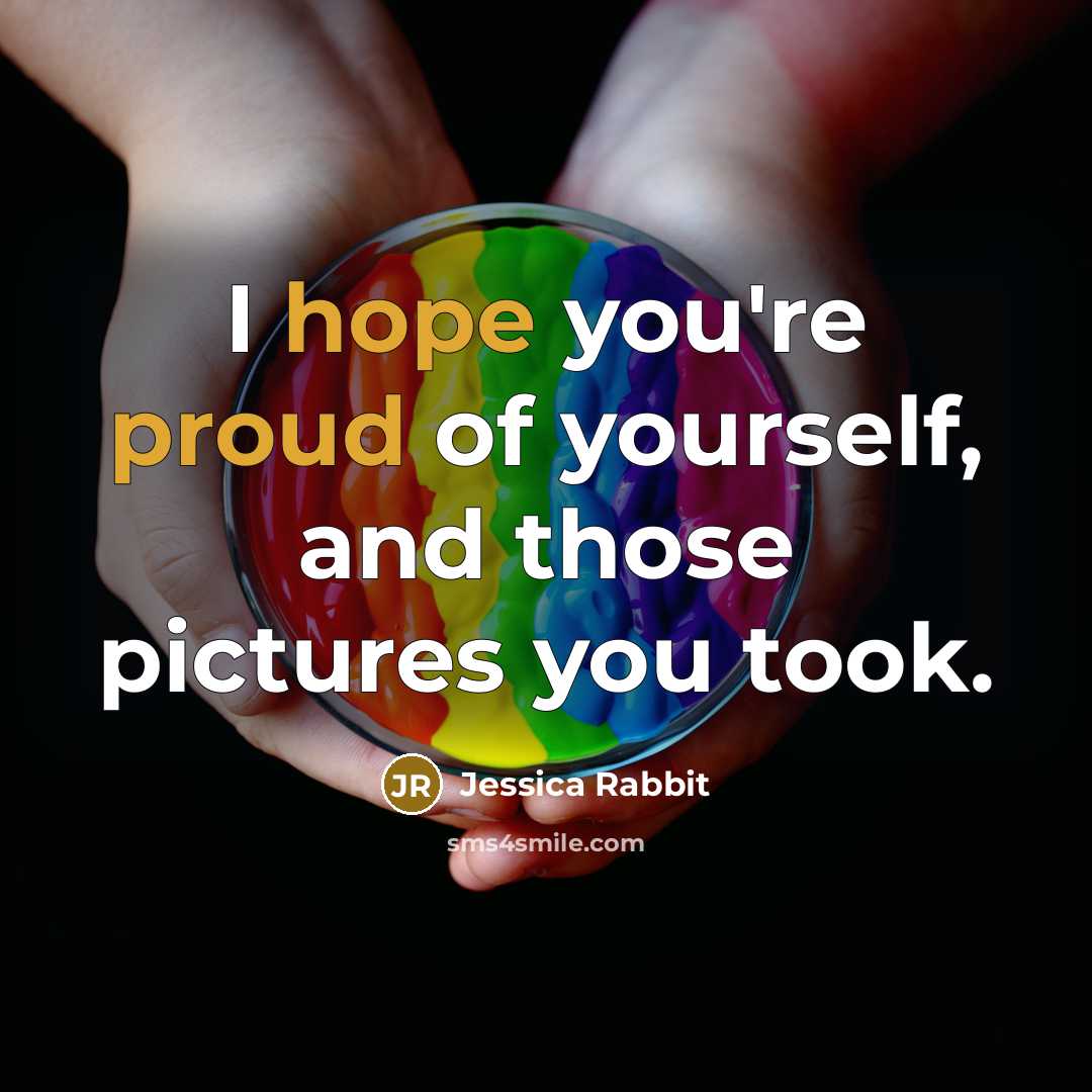“I hope you're proud of yourself, and those pictures you…” quote by Jessica Rabbit