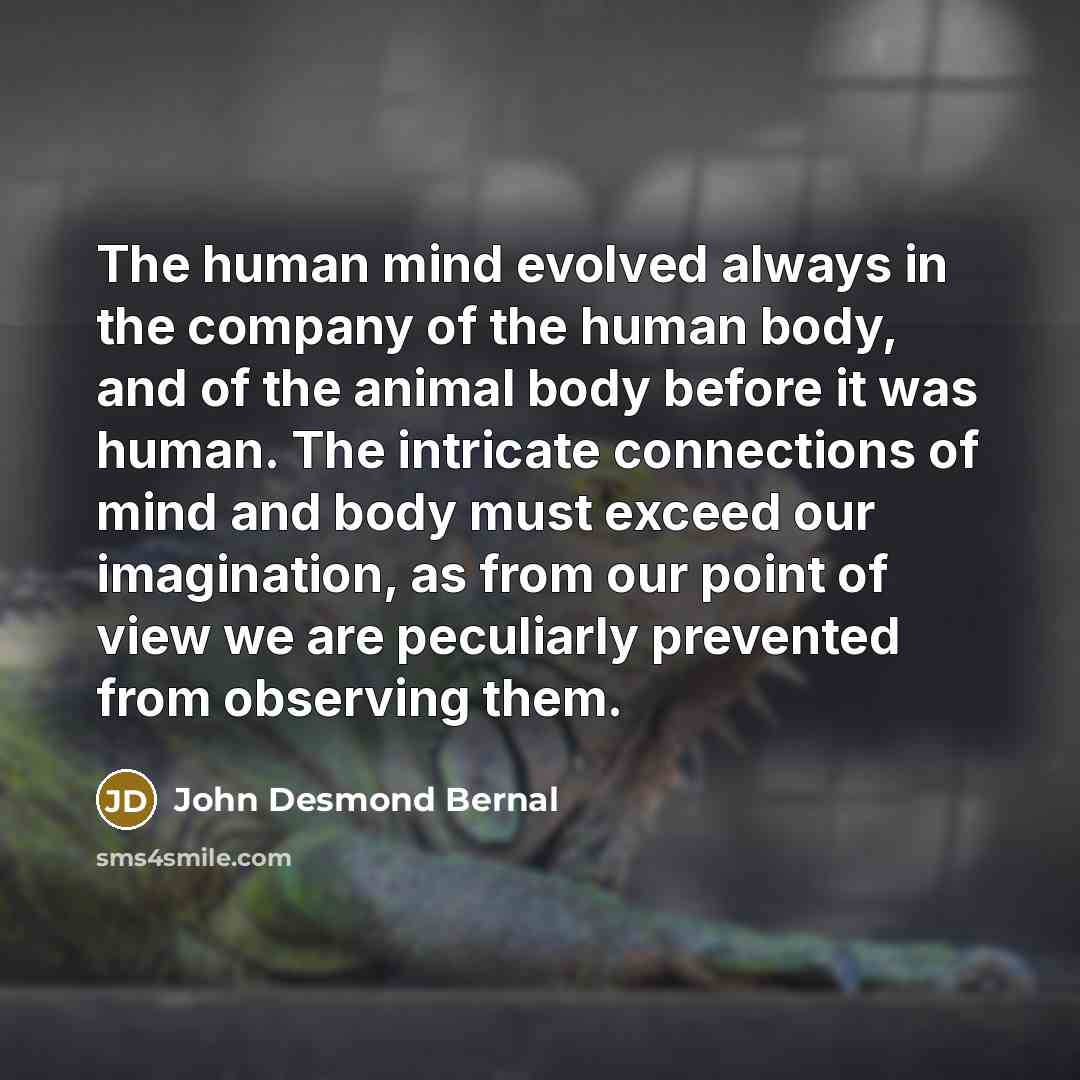 “The human mind evolved always in the company of the…” quote by John Desmond Bernal