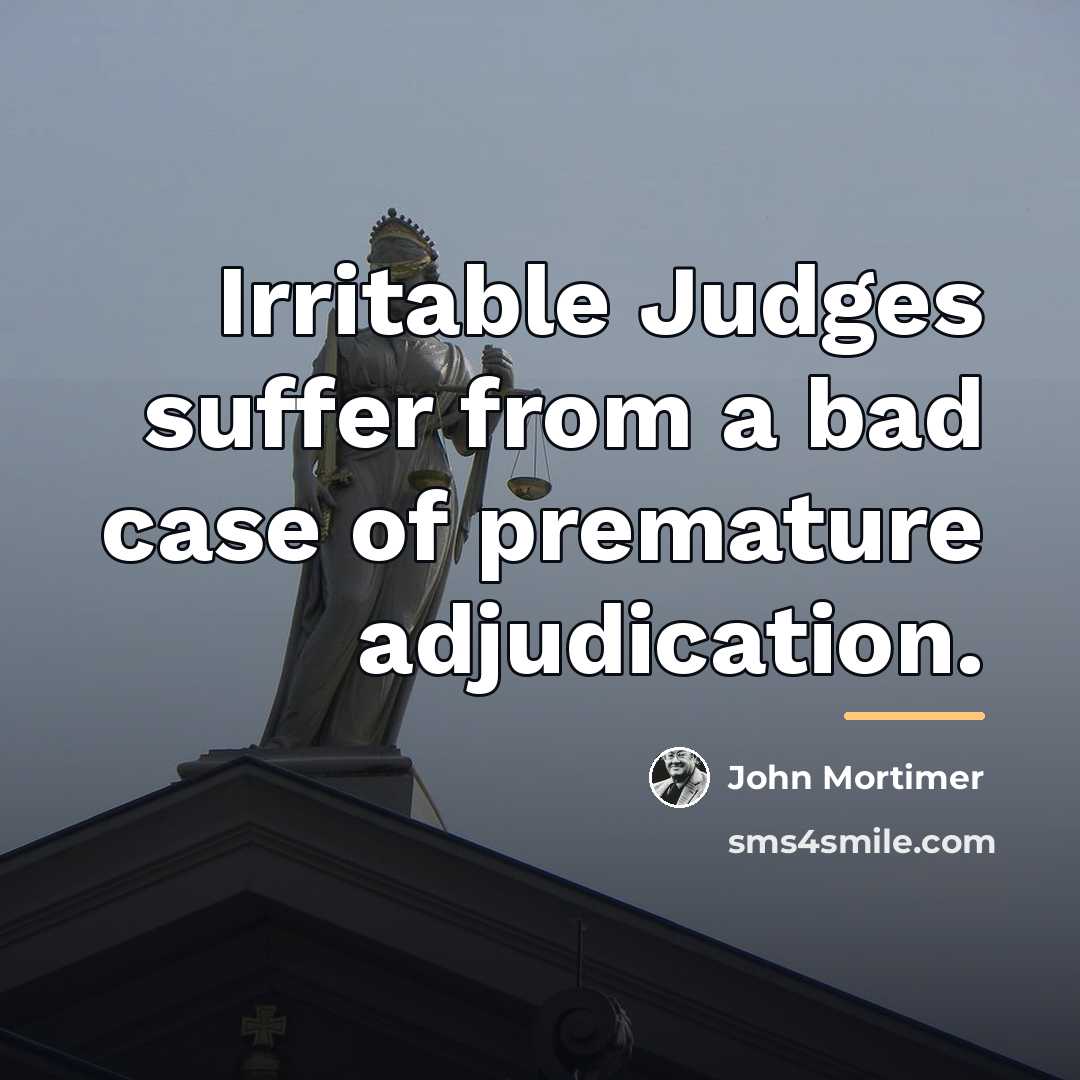 “Irritable Judges suffer from a bad case of premature adjudication.…” quote by John Mortimer