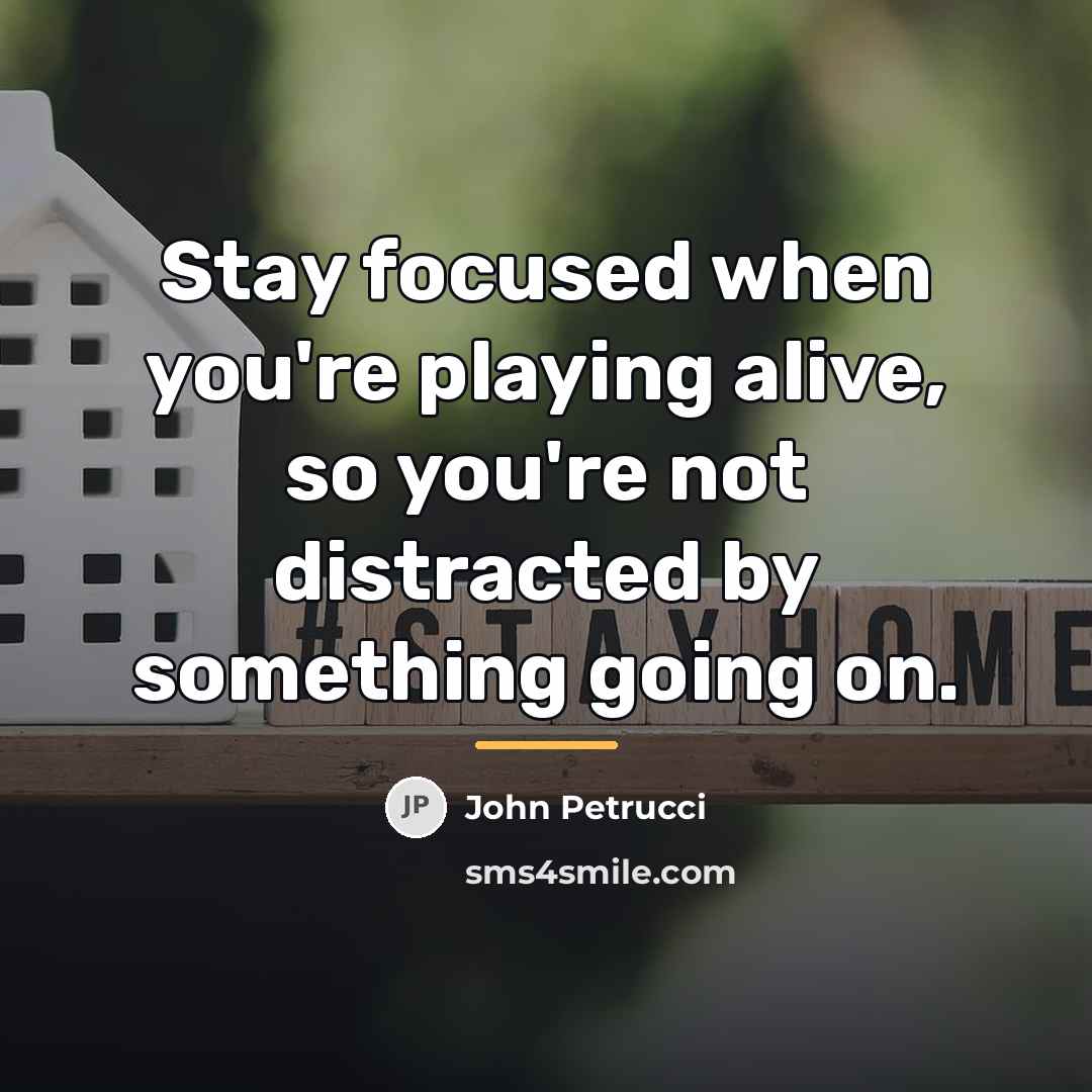 “Stay focused when you're playing alive, so you're not distracted…” quote by John Petrucci