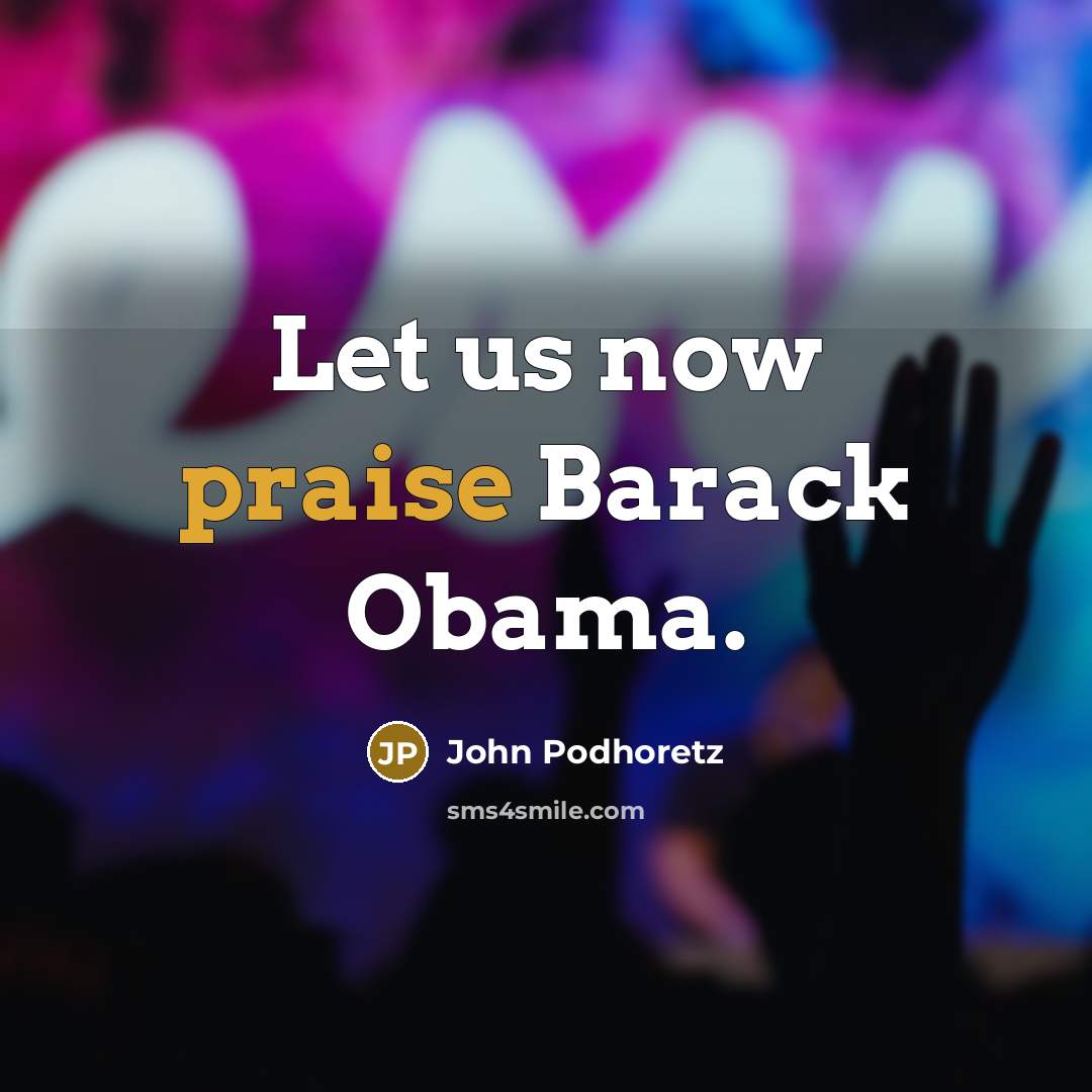 “Let us now praise Barack Obama.…” quote by John Podhoretz