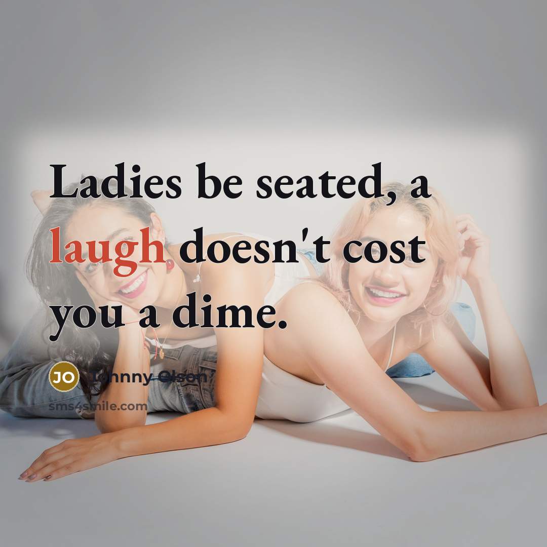 “Ladies be seated, a laugh doesn't cost you a dime.” quote by Johnny Olson
