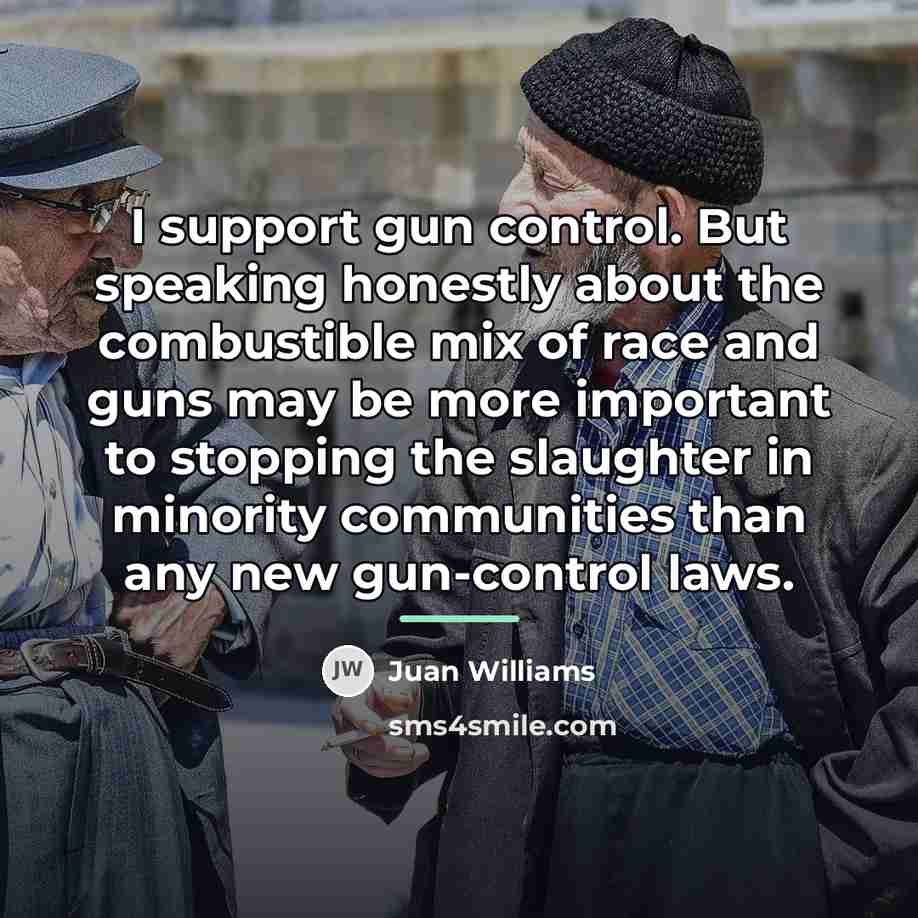 “I support gun control. But speaking honestly about the combustible…” quote by Juan Williams