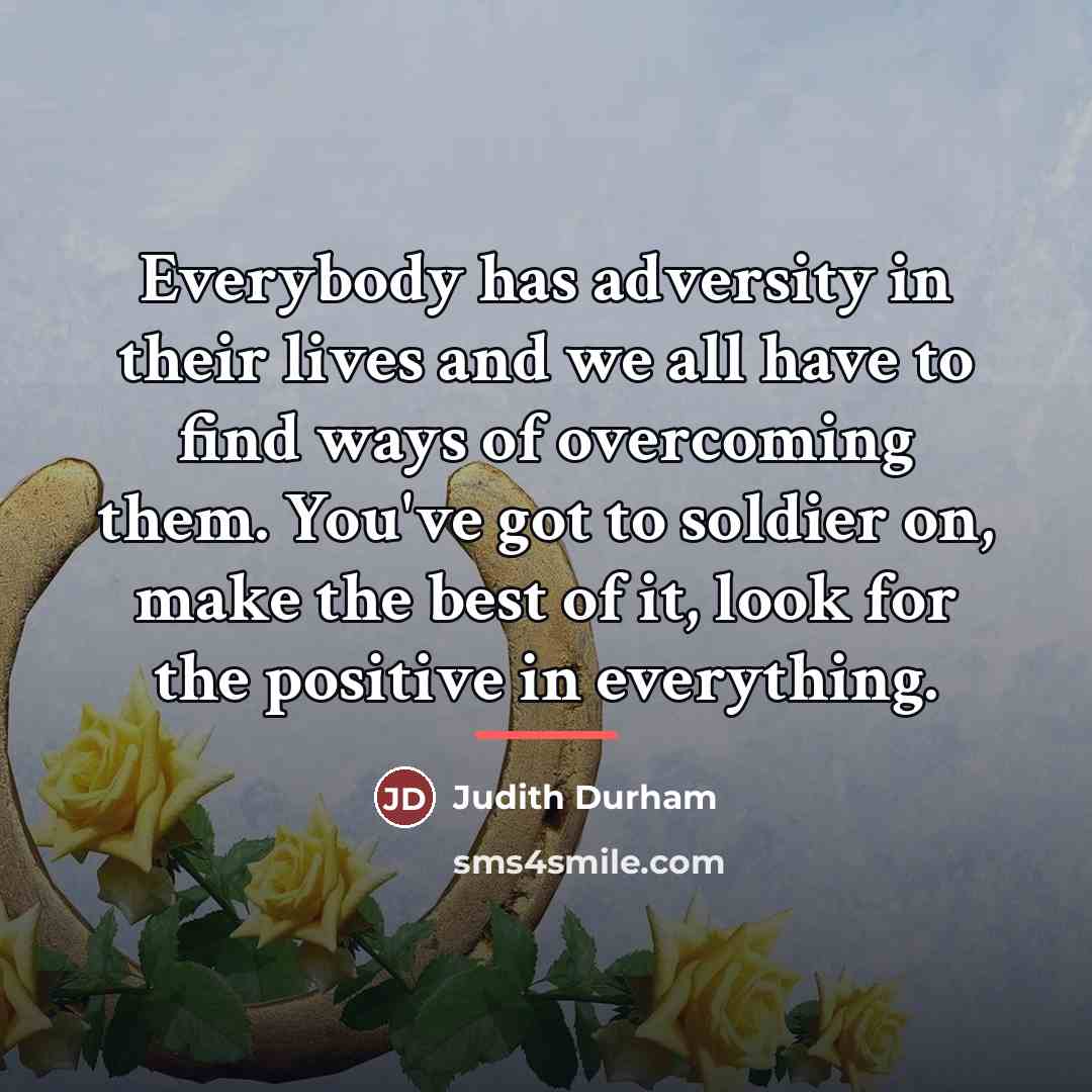 “Everybody has adversity in their lives and we all have…” quote by Judith Durham