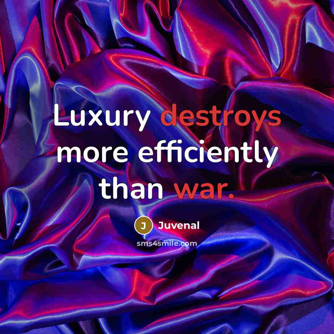 “Luxury destroys more efficiently than war.” quote by Juvenal
