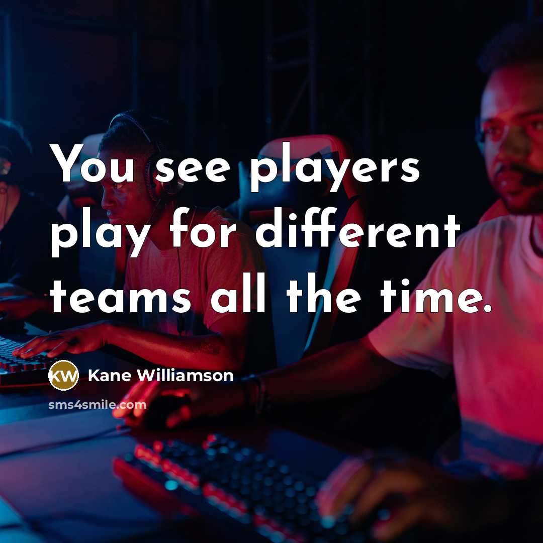 “You see players play for different teams all the time.…” quote by Kane Williamson