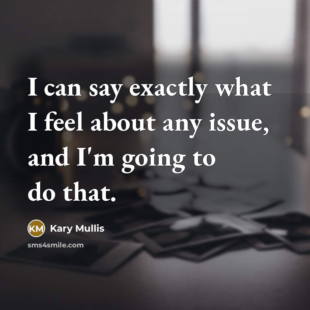 “I can say exactly what I feel about any issue,…” quote by Kary Mullis