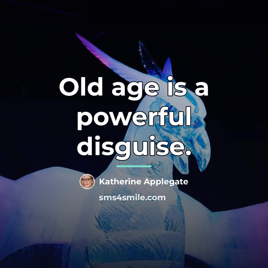 “Old age is a powerful disguise.…” quote by Katherine Applegate