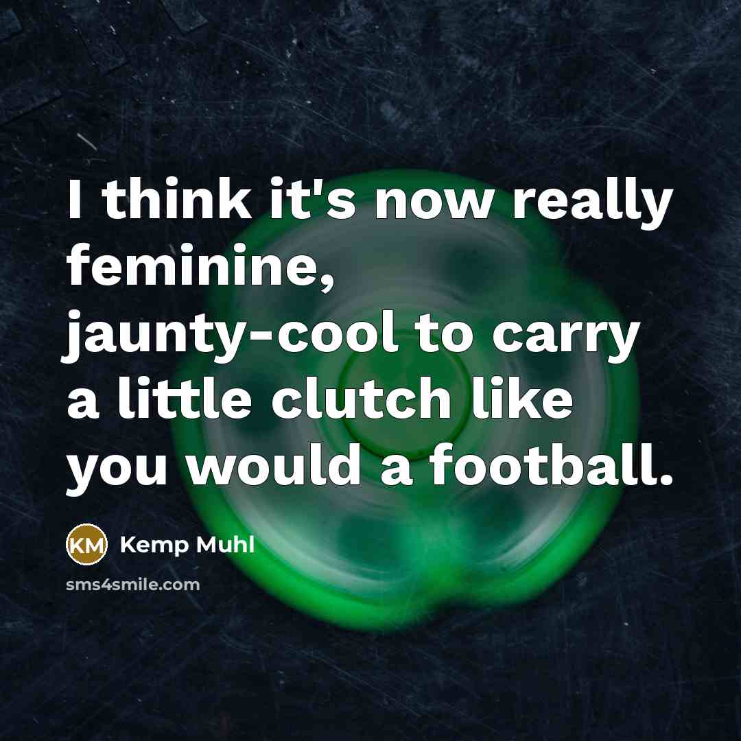 “I think it's now really feminine, jaunty-cool to carry a…” quote by Kemp Muhl