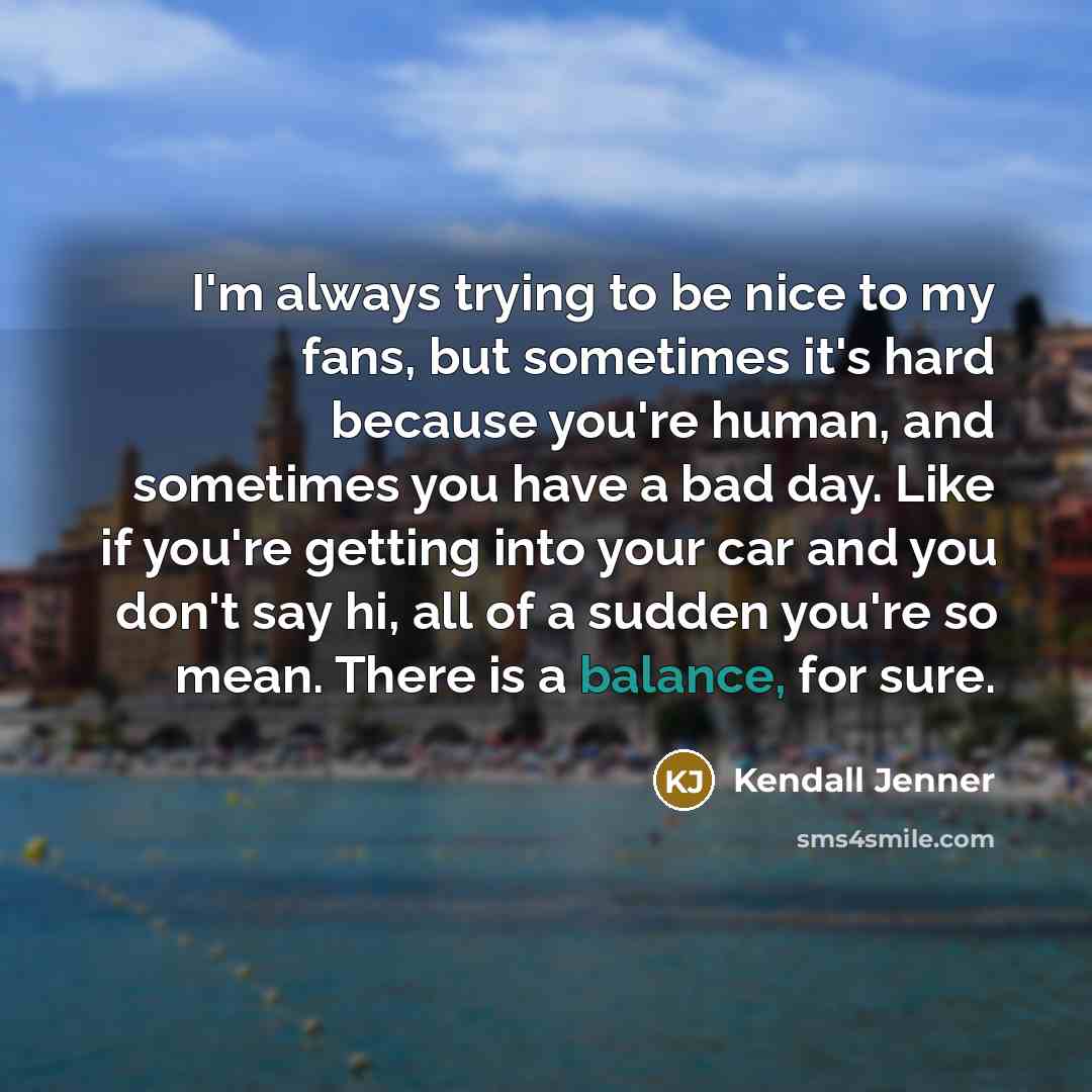 “I'm always trying to be nice to my fans, but…” quote by Kendall Jenner