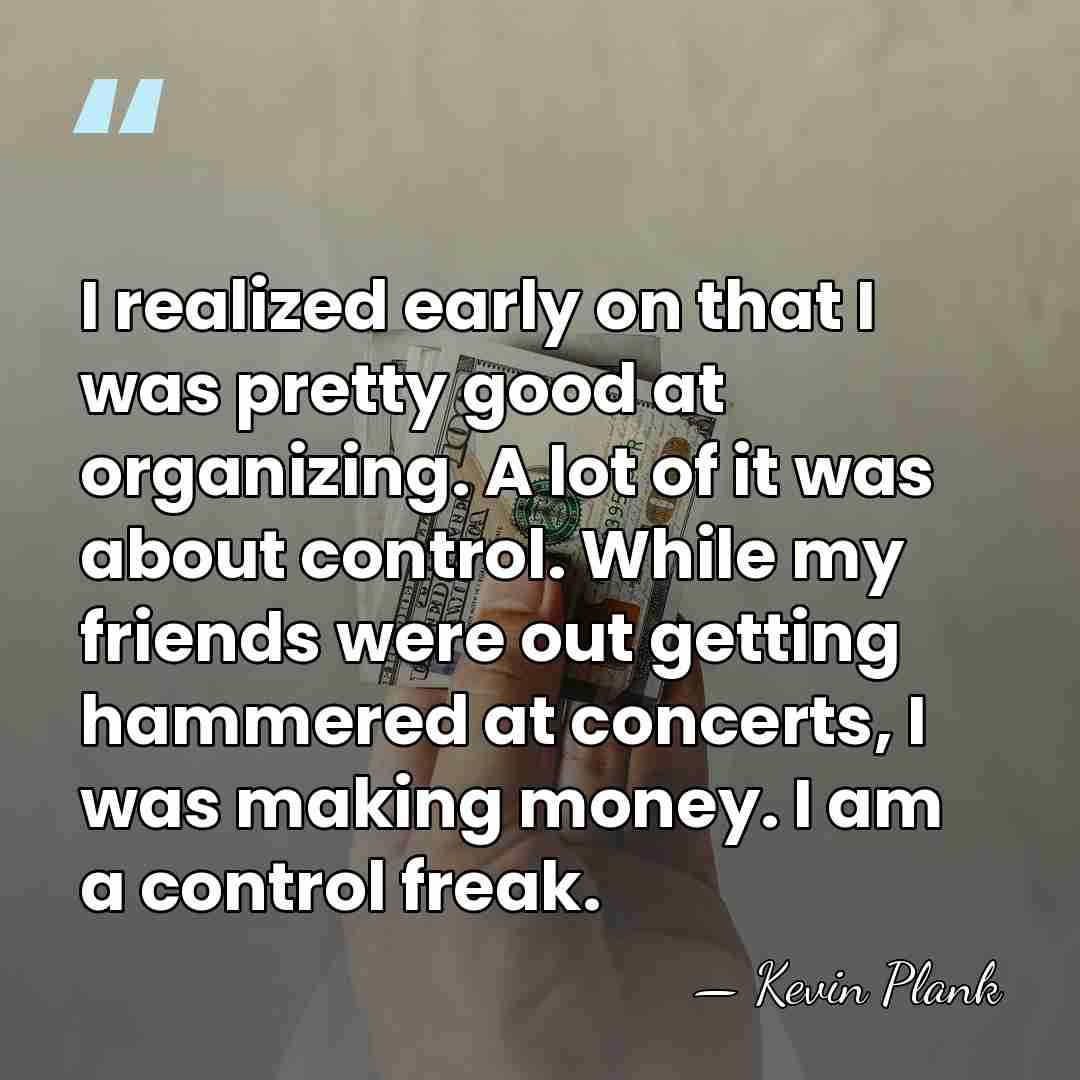 I realized early on that I was pretty good at organizing. A&hellip; - Kevin Plank