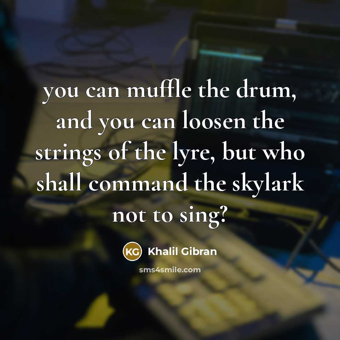 “you can muffle the drum, and you can loosen the…” quote by Khalil Gibran