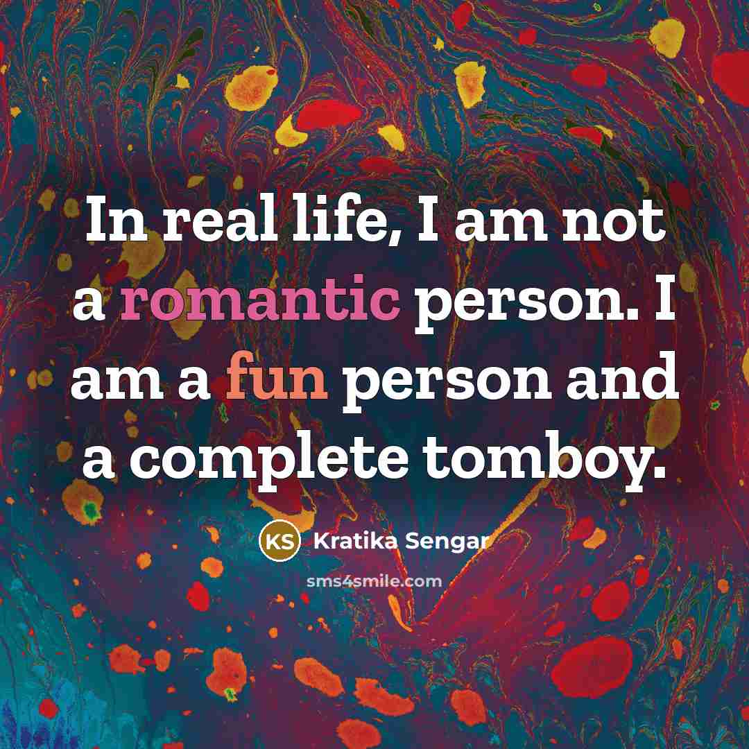 “In real life, I am not a romantic person. I…” quote by Kratika Sengar