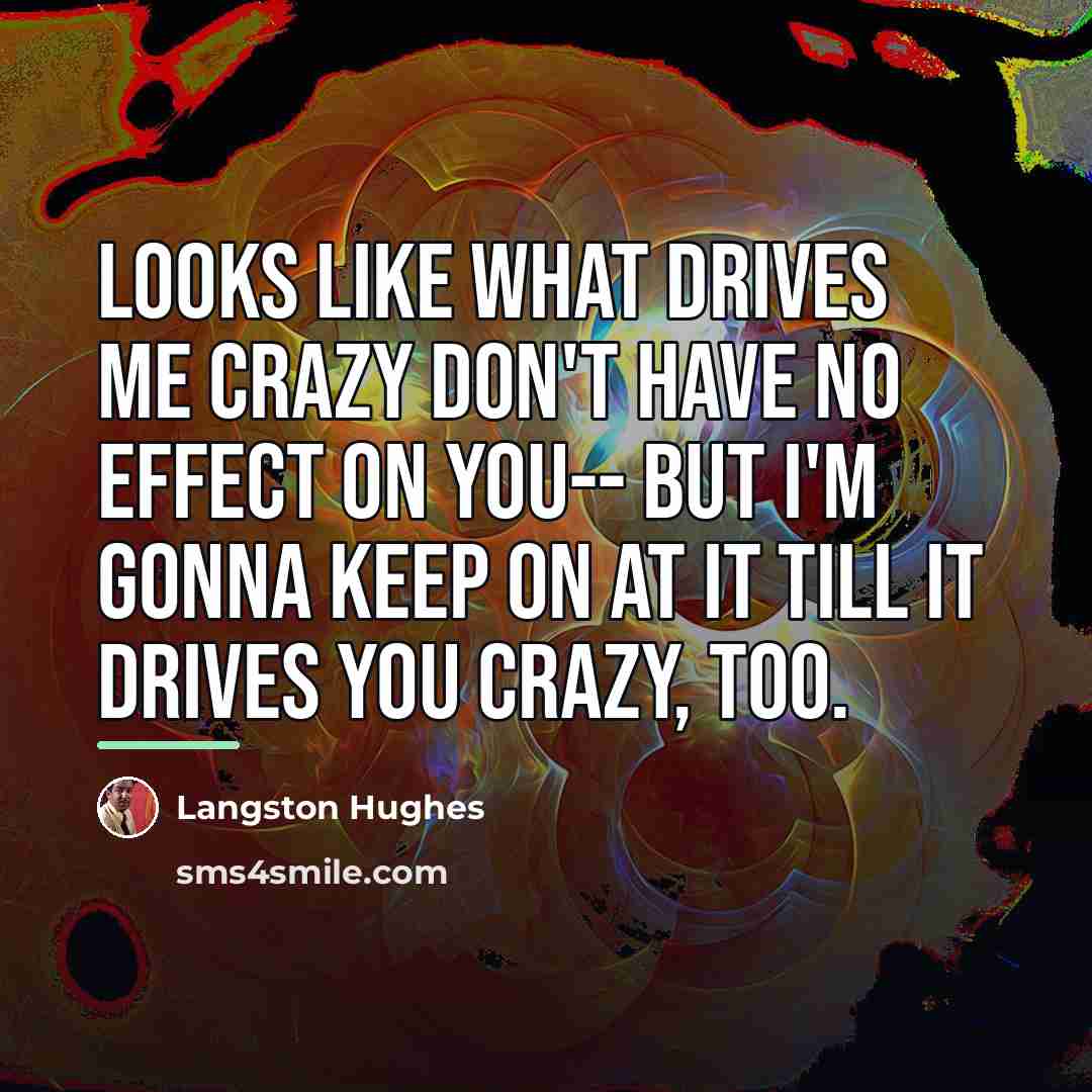 “Looks like what drives me crazy Don't have no effect…” quote by Langston Hughes