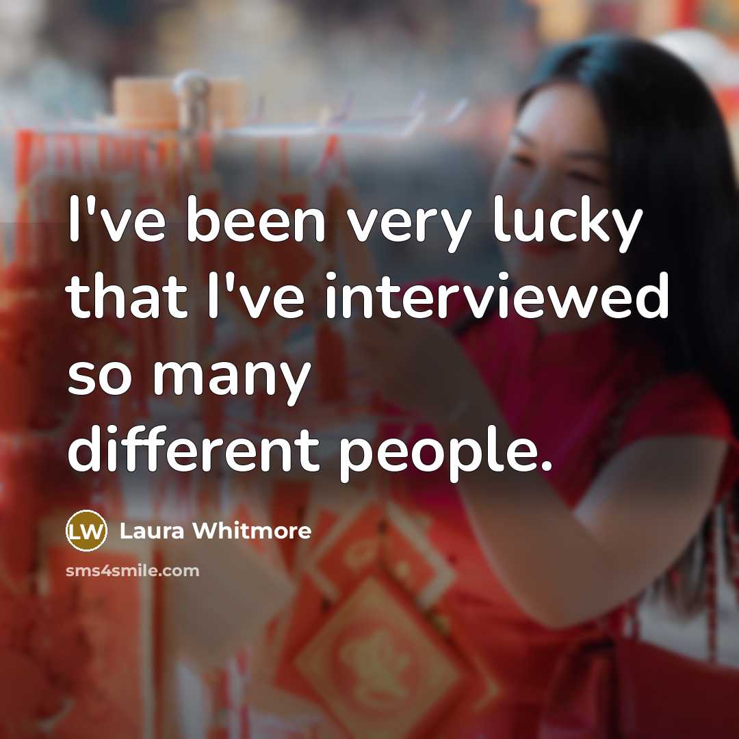“I've been very lucky that I've interviewed so many different…” quote by Laura Whitmore