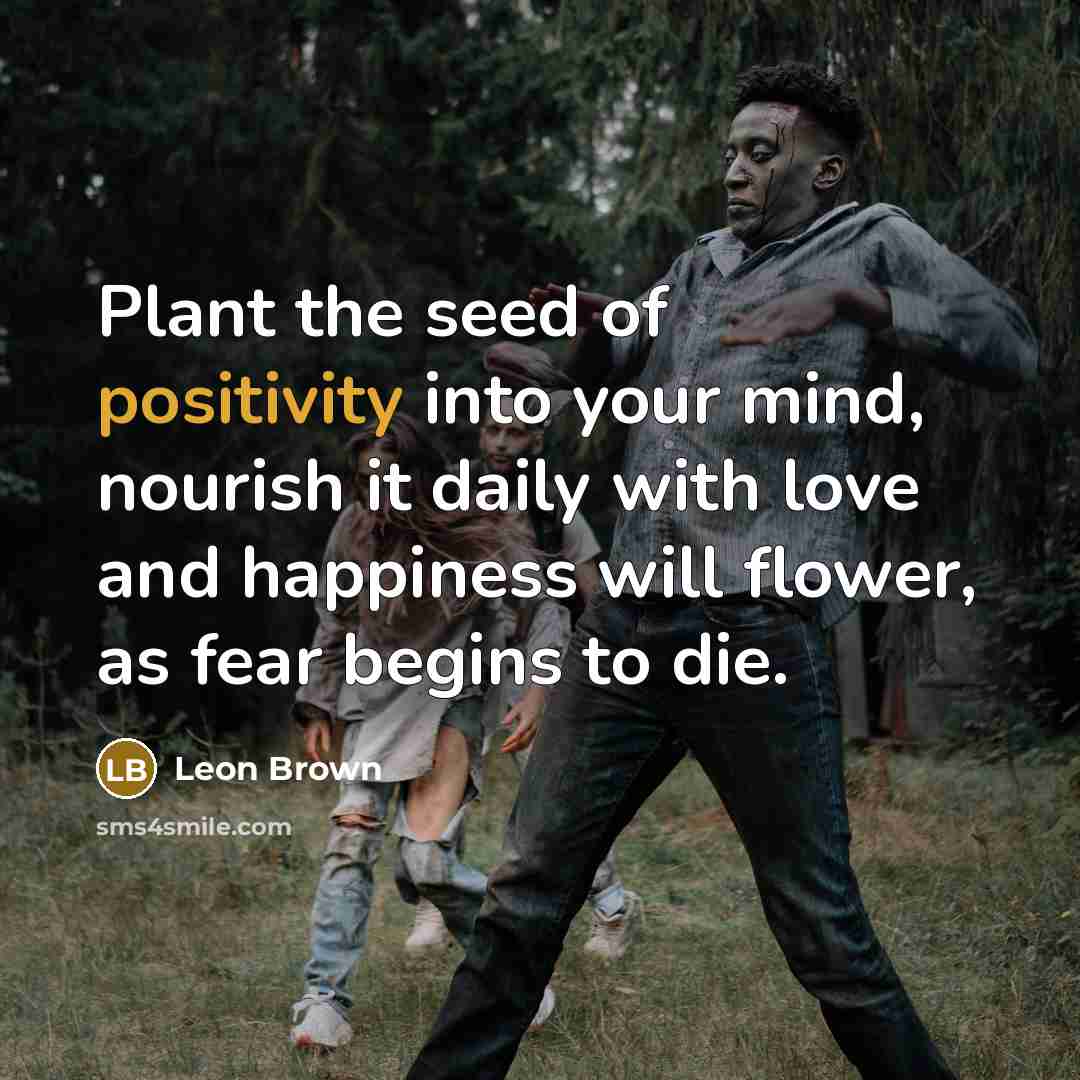 “Plant the seed of positivity into your mind, nourish it…” quote by Leon Brown