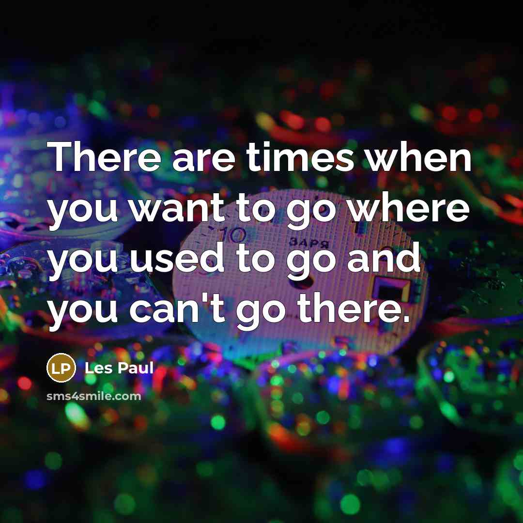 “There are times when you want to go where you…” quote by Les Paul
