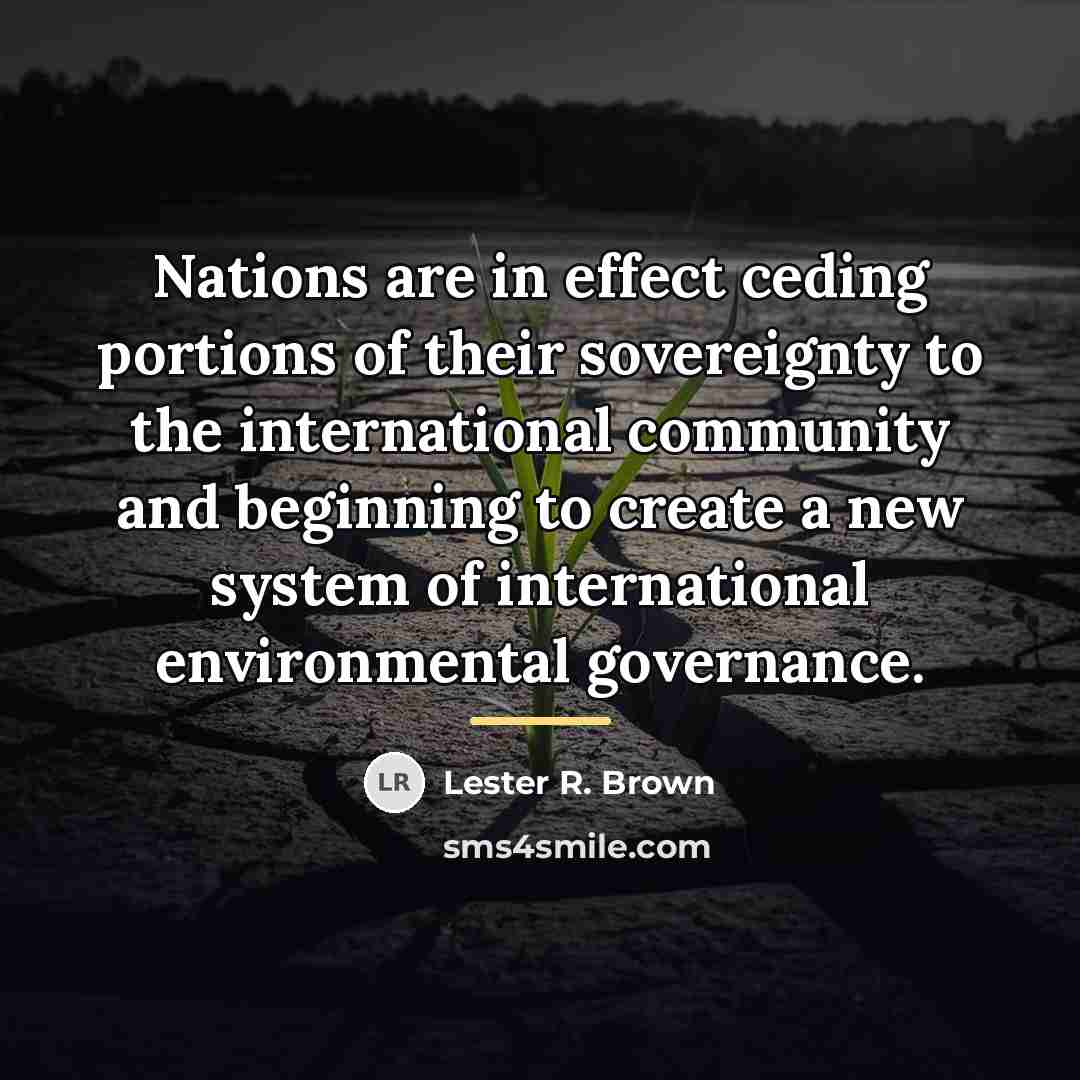 “Nations are in effect ceding portions of their sovereignty to…” quote by Lester R. Brown
