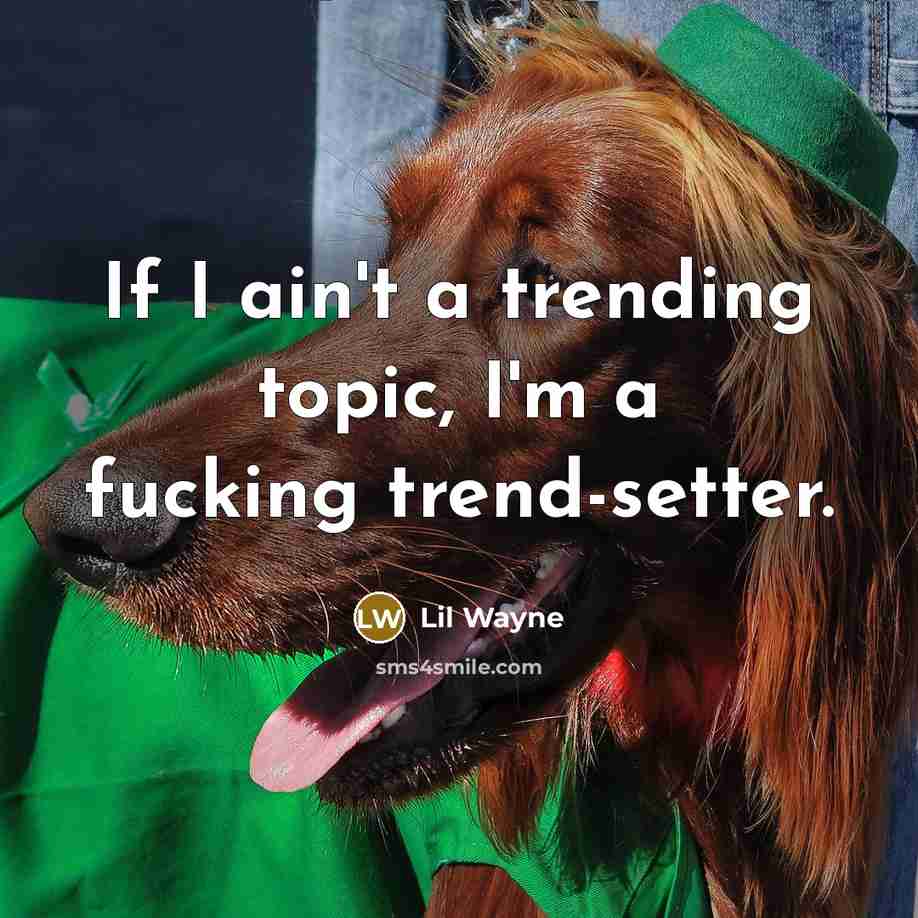 “If I ain't a trending topic, I'm a fucking trend-setter.…” quote by Lil Wayne
