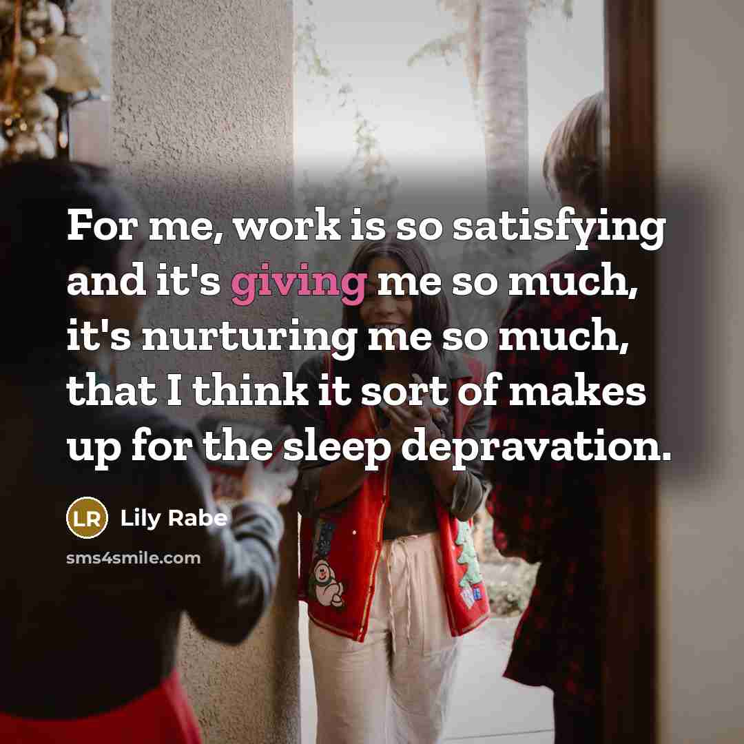 “For me, work is so satisfying and it's giving me…” quote by Lily Rabe