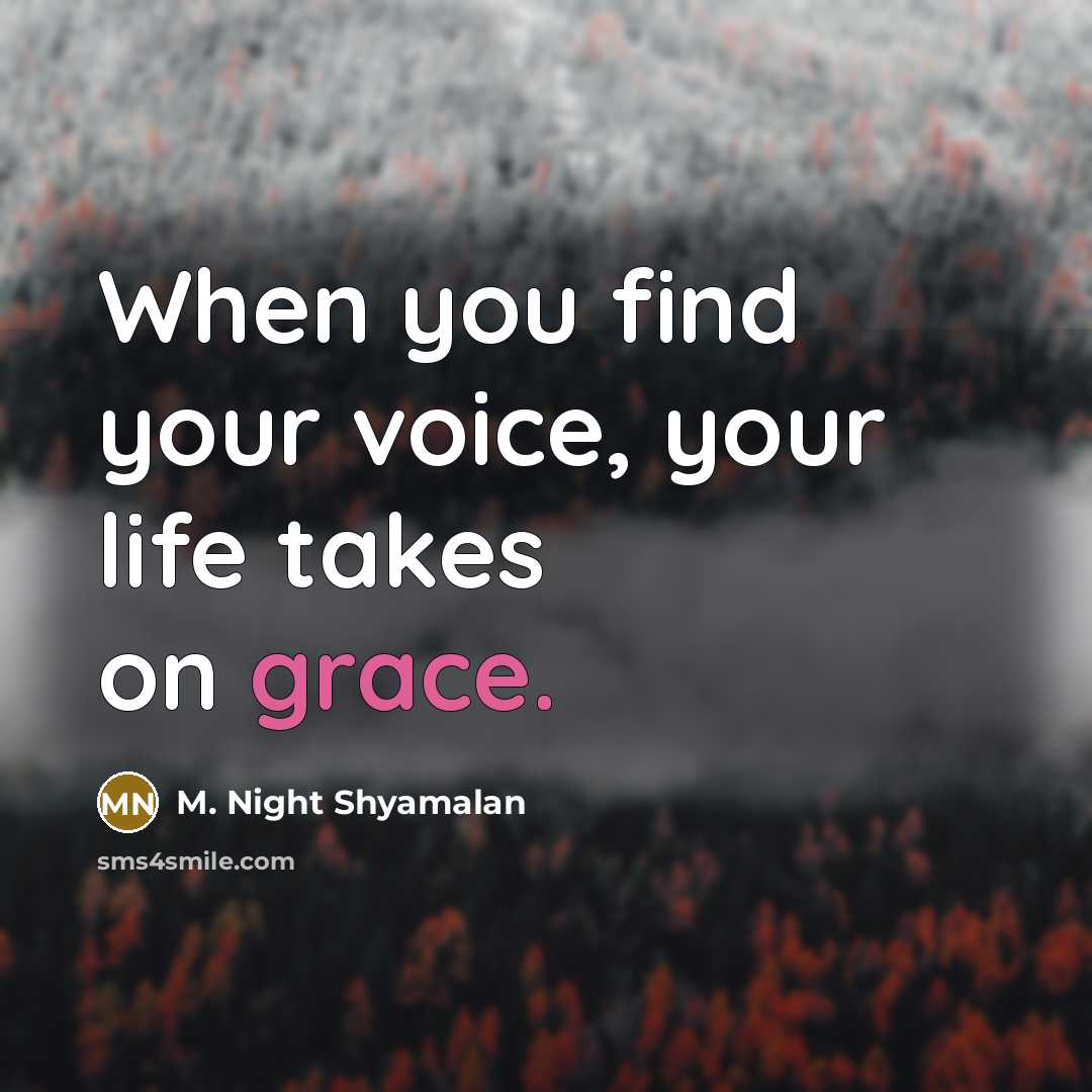 “When you find your voice, your life takes on grace.…” quote by M. Night Shyamalan